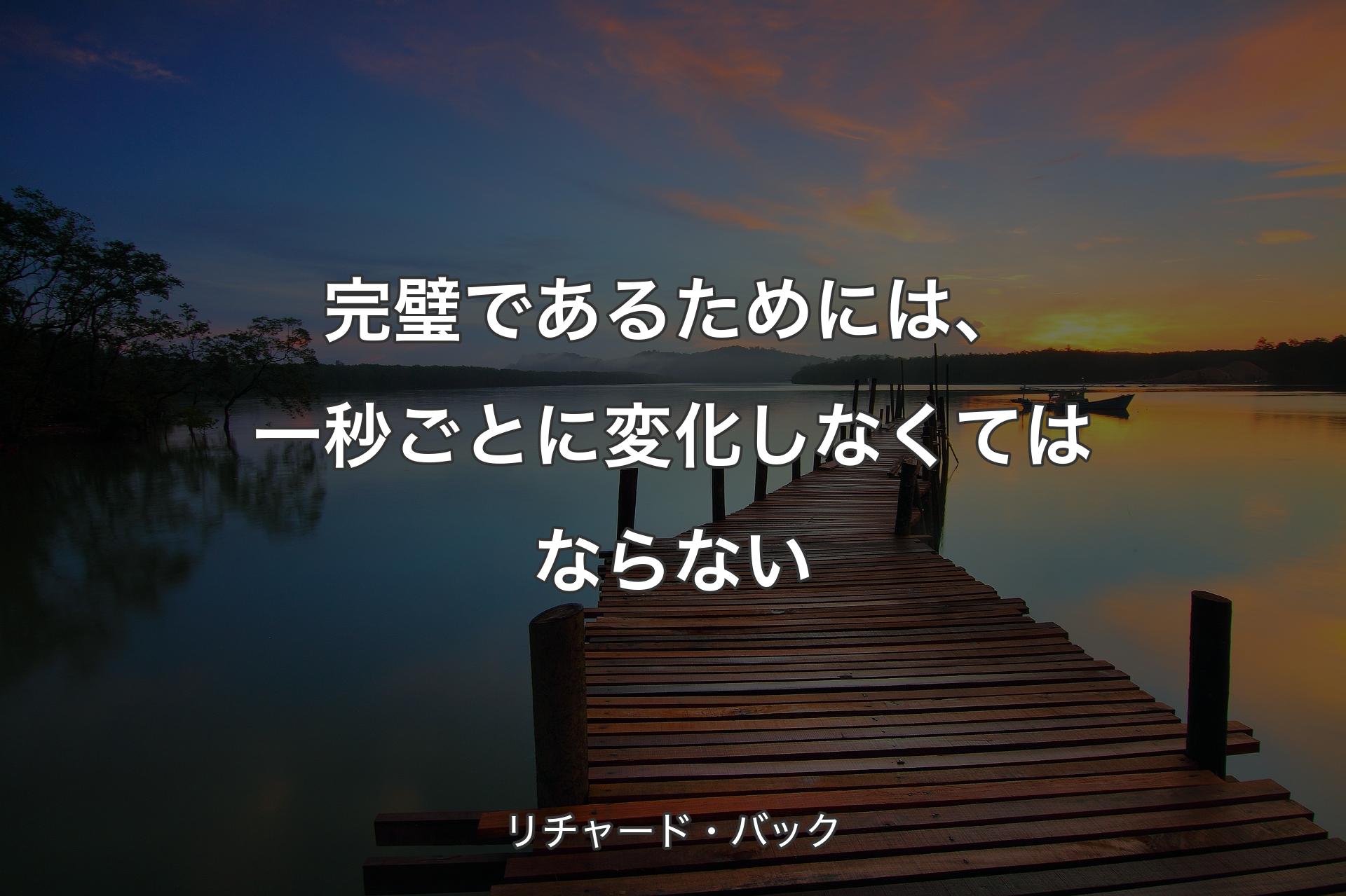 【背景3】完璧であるためには、一秒ごとに変化しなくてはならない - リチャード・バック