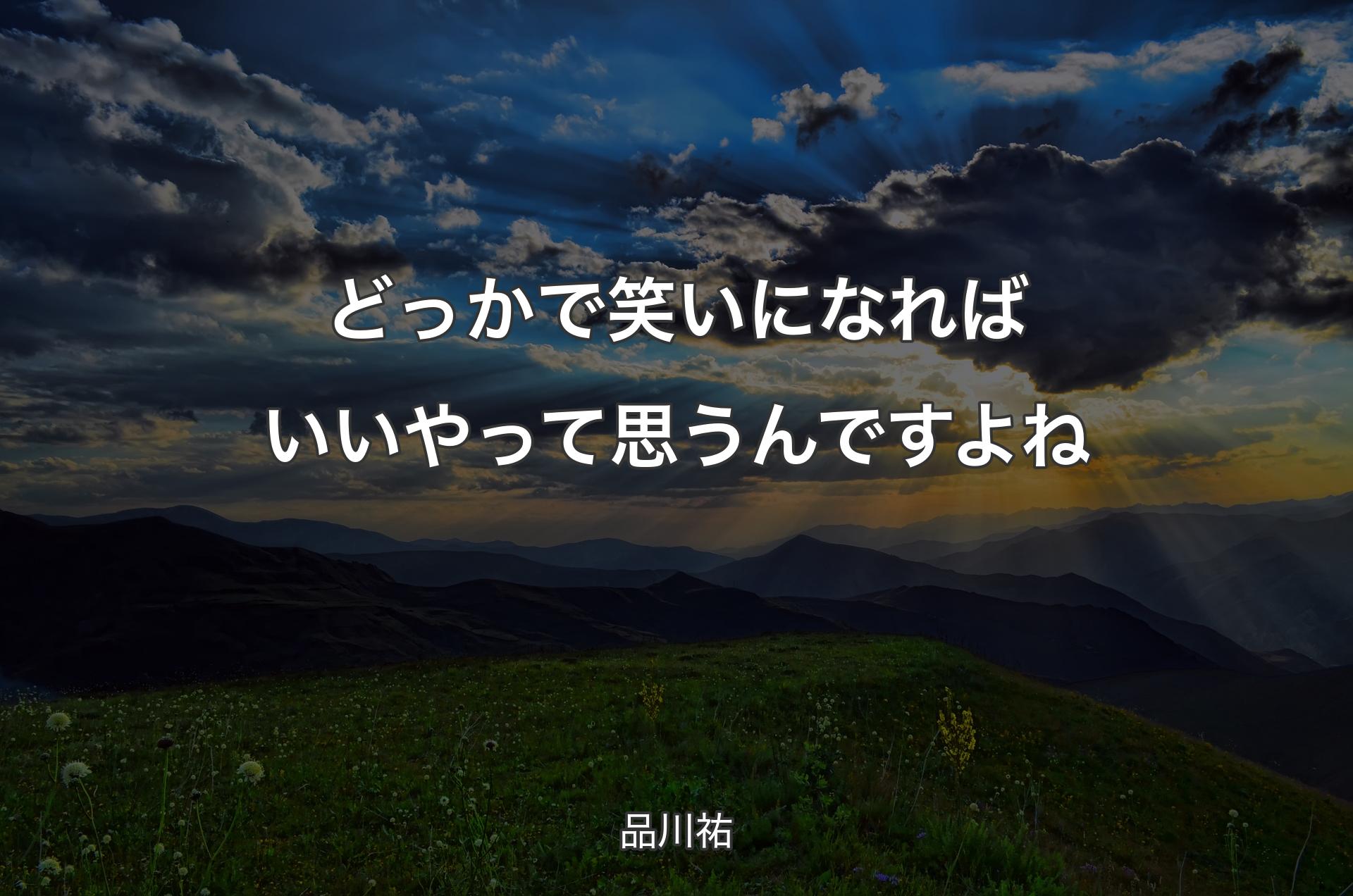 どっかで笑いになればいいやって思うんですよね - 品川祐