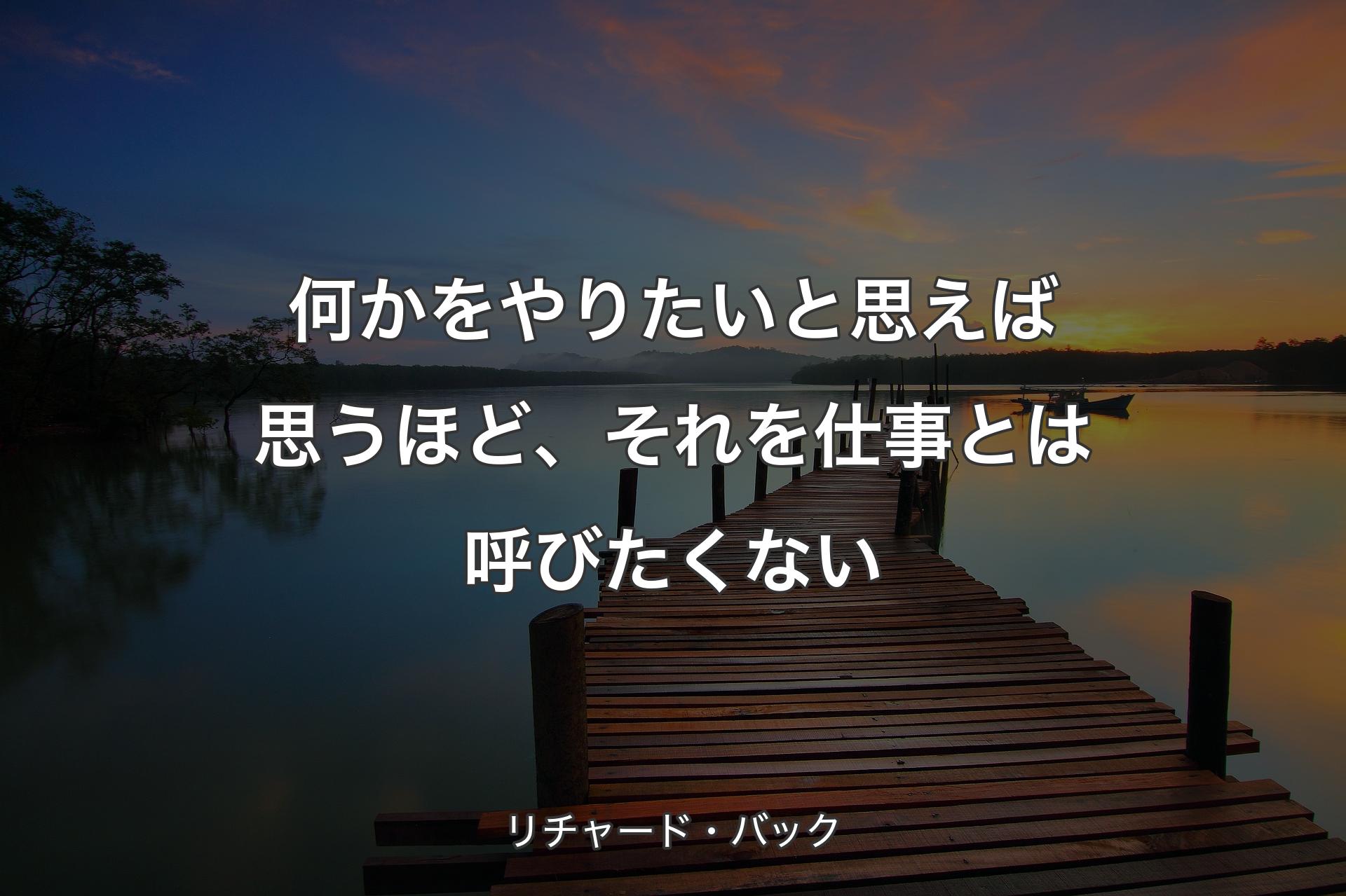 何かをやりたいと思えば思うほど、それを仕事とは呼びたくない - リチャード・バック