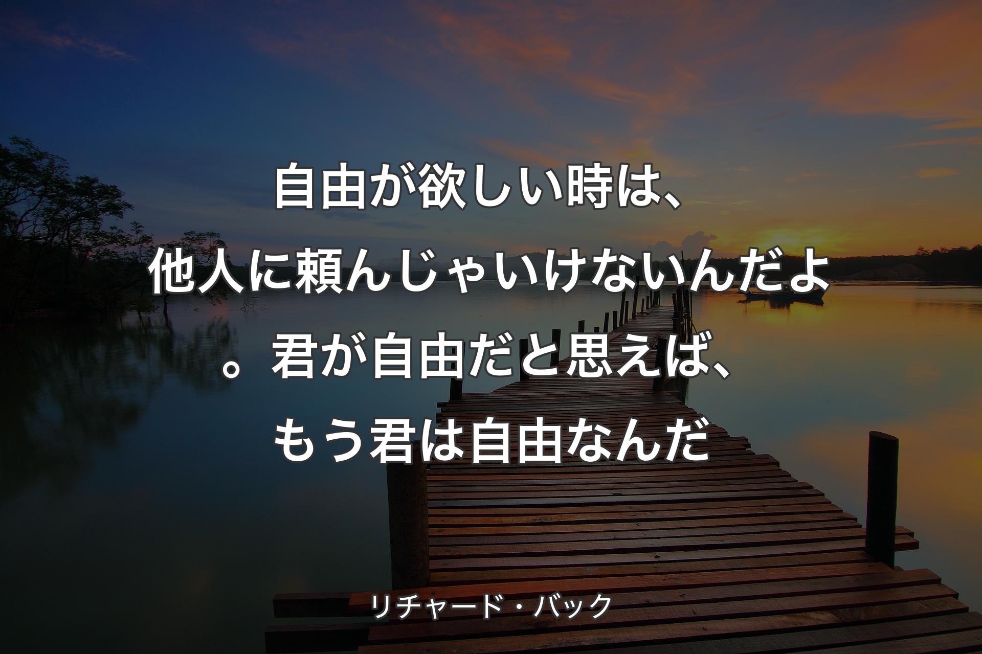 【背景3】自由が欲しい時は、他人に頼んじゃいけないんだよ。君が自由だと思えば、もう君は自由なんだ - リチャード・バック