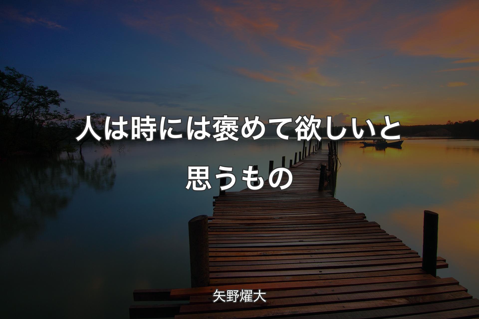 【背景3】人は時には褒めて欲しいと思うもの - 矢野燿大