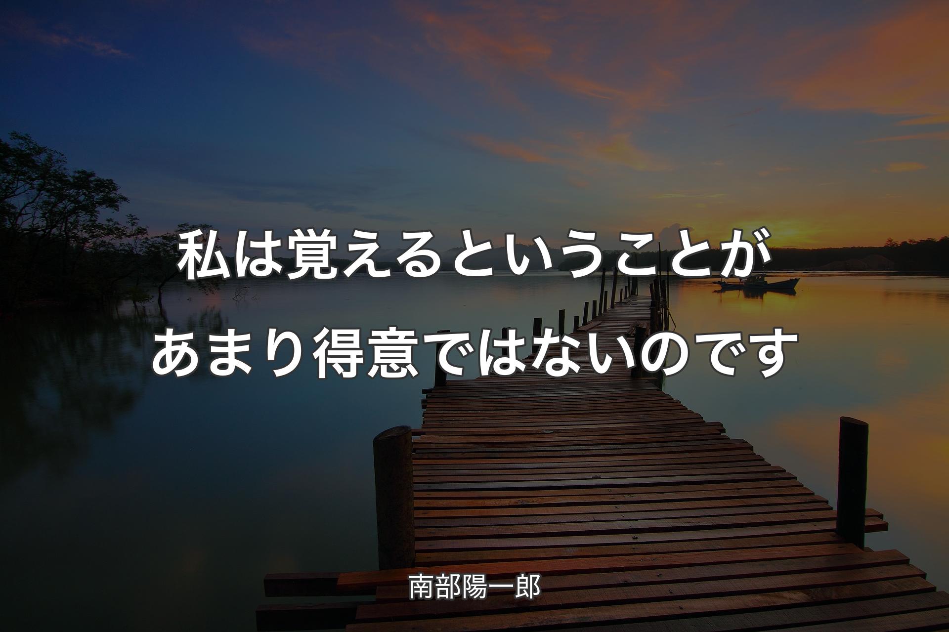 【背景3】私は覚えるということがあまり得意ではないのです - 南部陽一郎