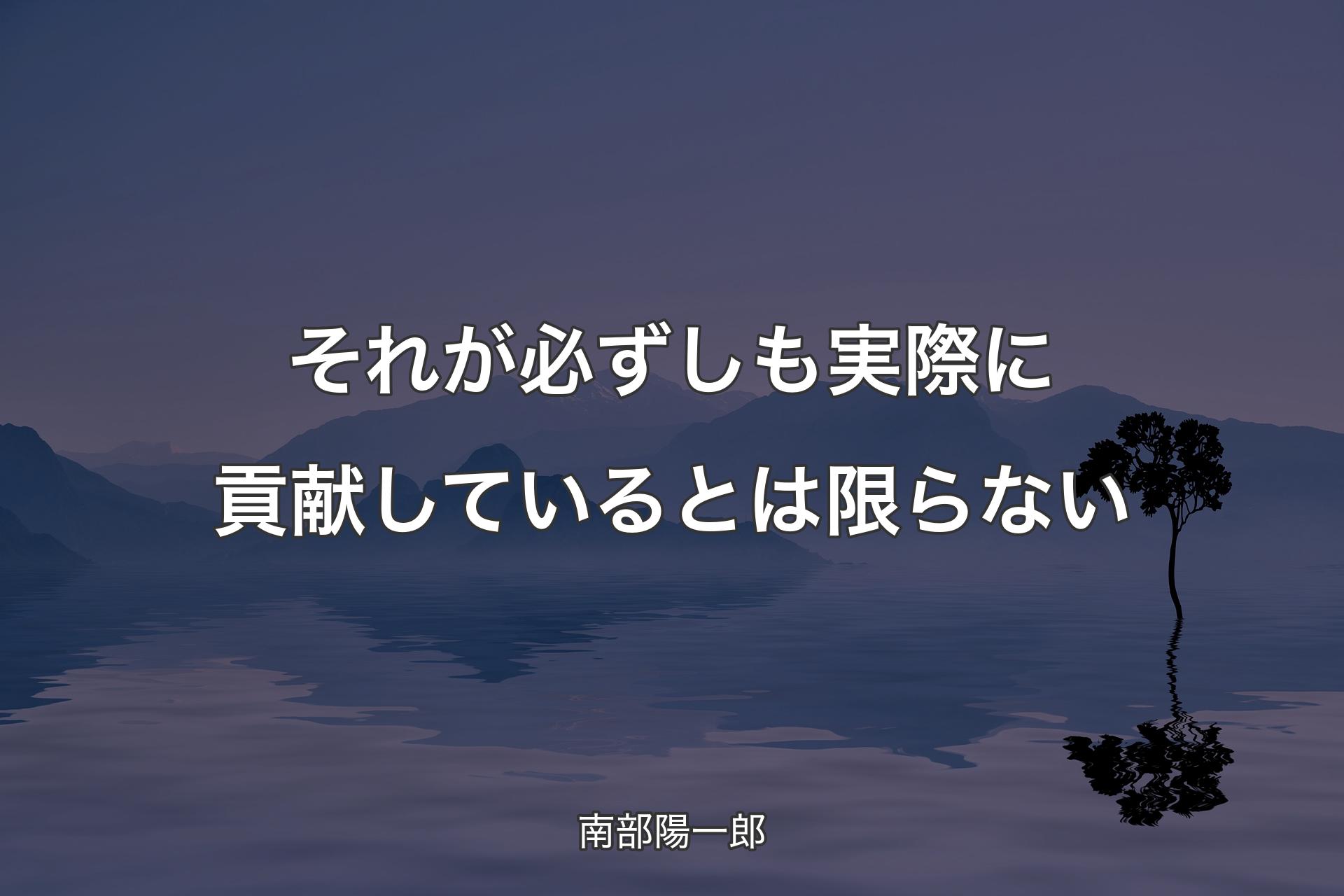 【背景4】それが必ずしも実際に貢献しているとは限らない - 南部陽一郎