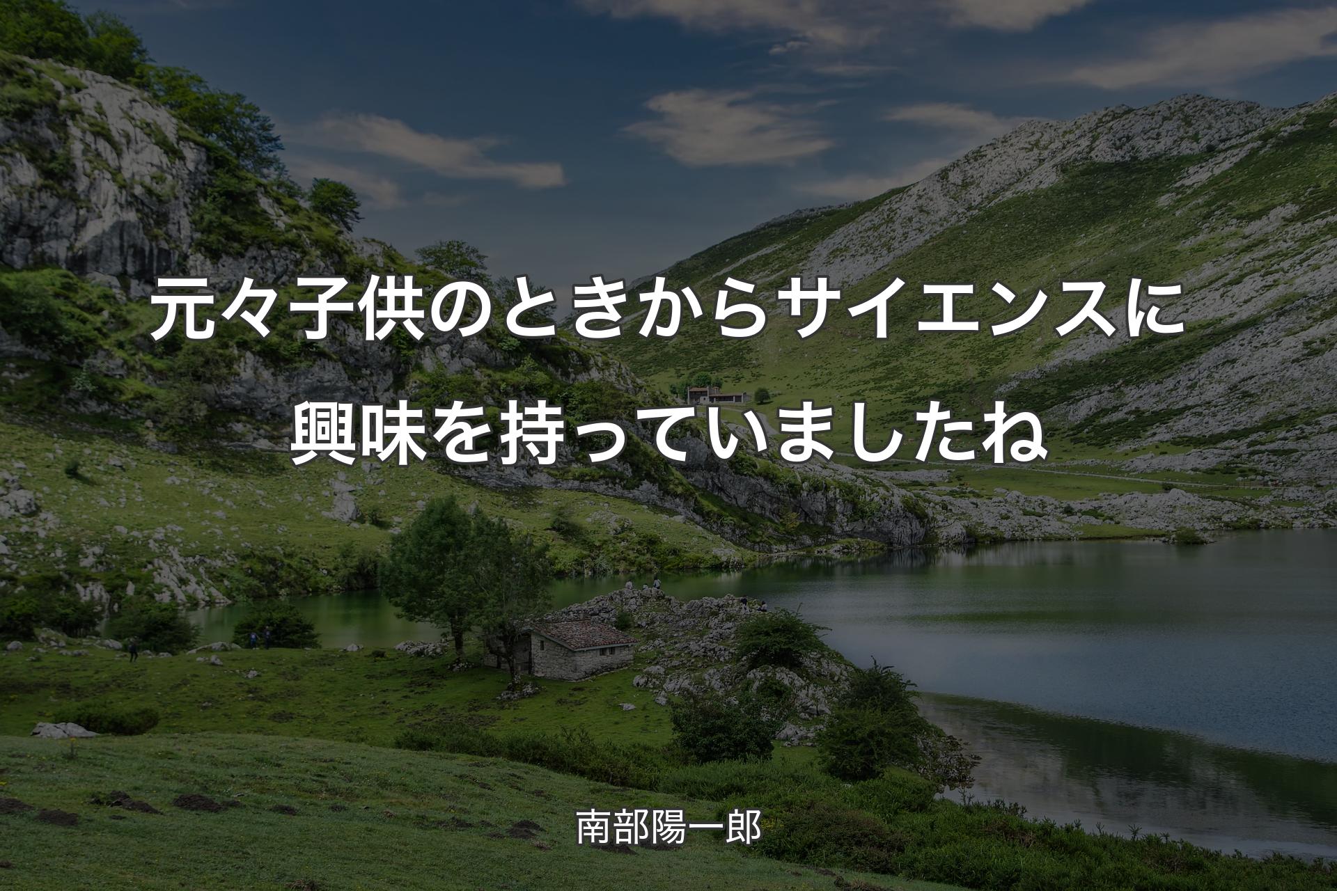 【背景1】元々子供のときからサイエンスに興味を持っていましたね - 南部陽一郎