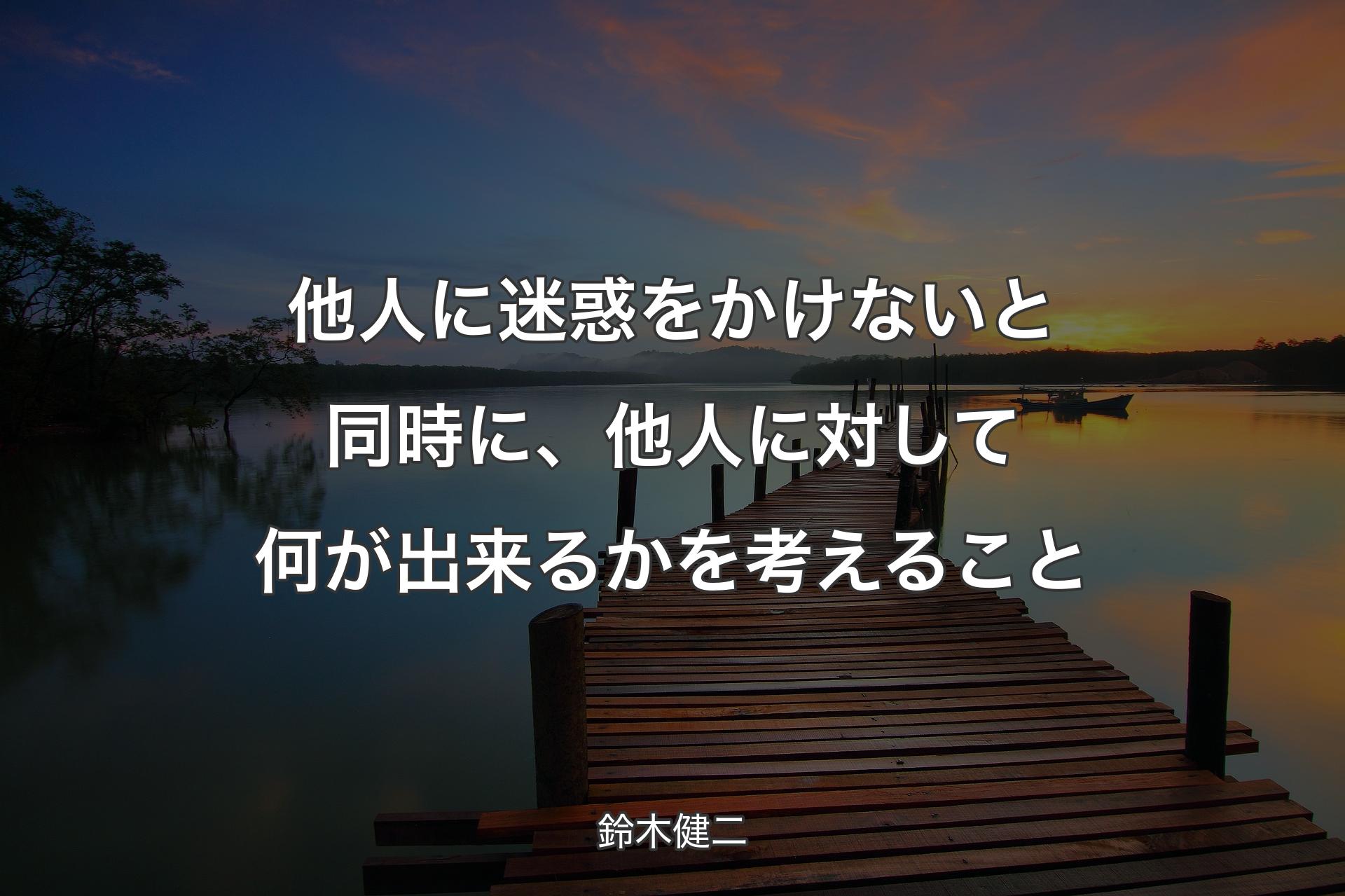 【背景3】他人に迷惑をかけないと同時に、他人に対して何が出来るかを考えること - 鈴木健二