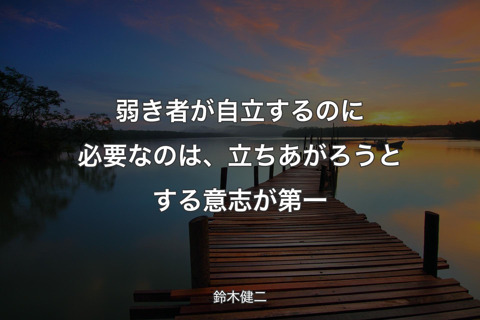 【背景3】弱き者が自立するのに必要なのは、立ちあがろうとする意志が第一 - 鈴木健二