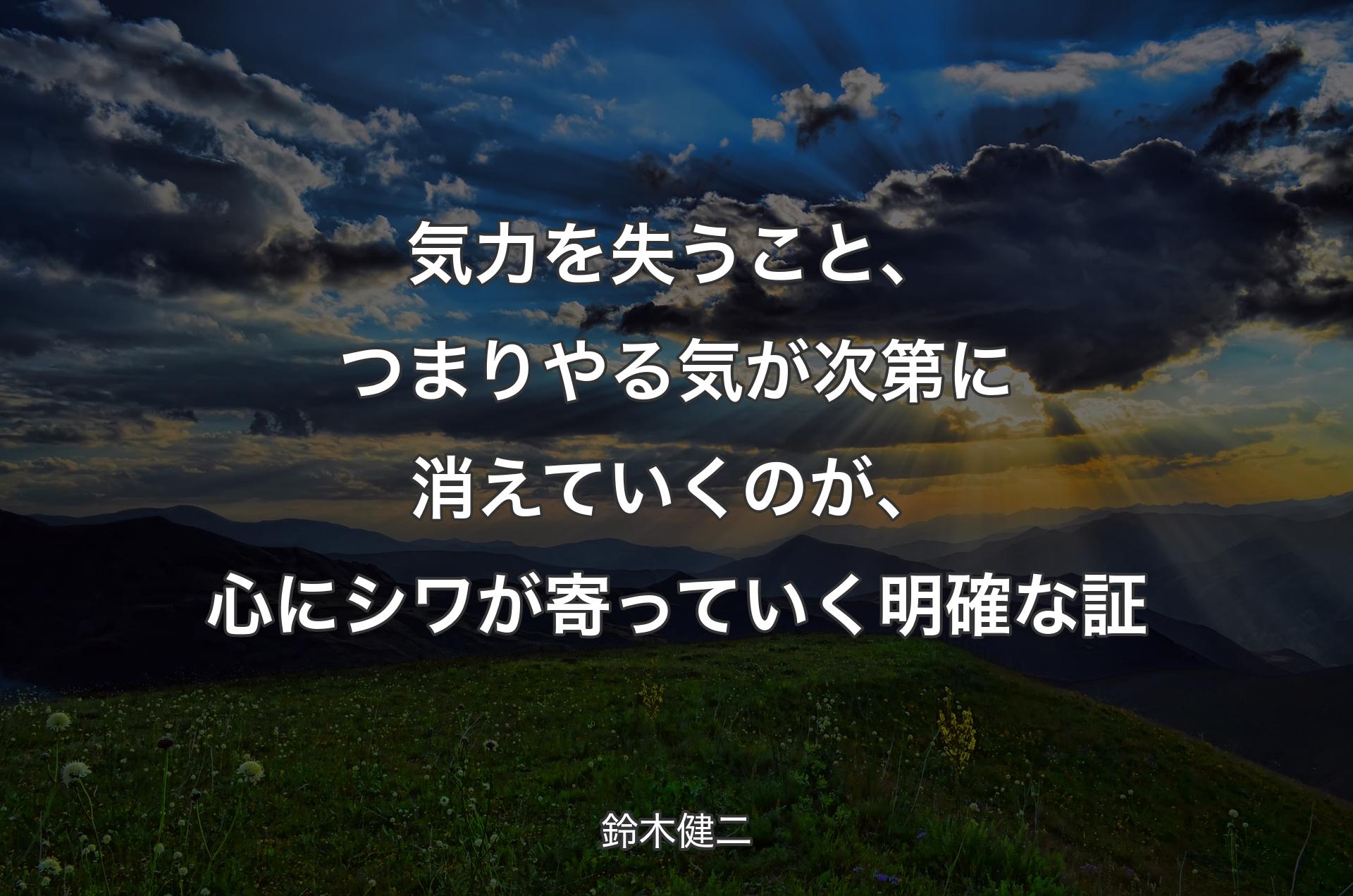 気力を失うこと、つまりやる気が次第に消えていくのが、心にシワが寄っていく明確な証 - 鈴木健二