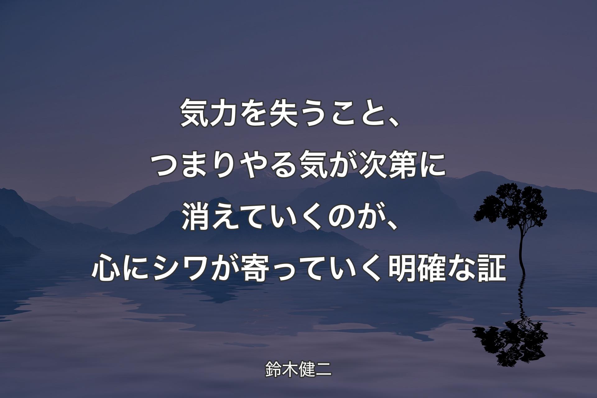 気力を失うこと、つまりやる気が次第に消えていくのが、心にシワが寄っていく明確な証 - 鈴木健二