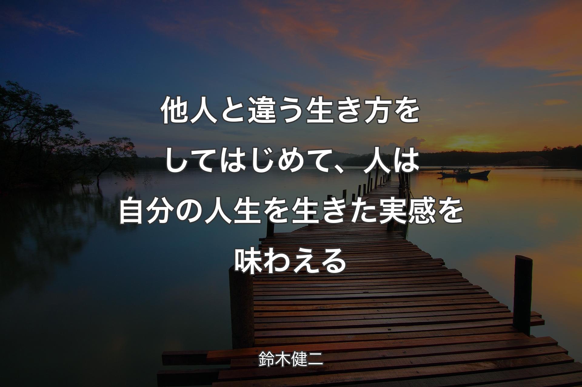 他人と違う生き方をしてはじめて、人は自分の人生を生きた実感を味わえる - 鈴木健二