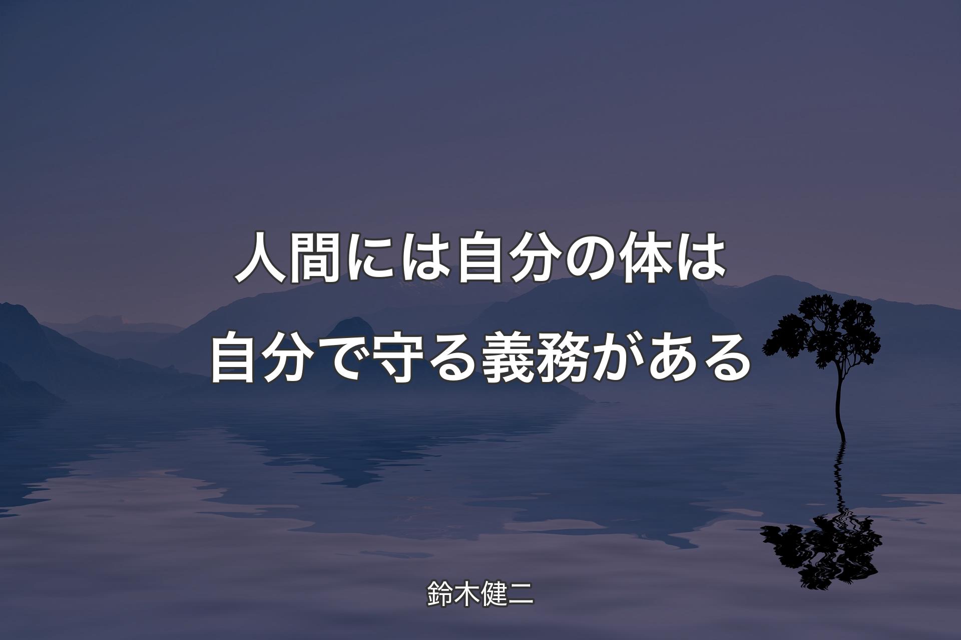 人間には自分の体は自分で守る義務がある - 鈴木健二