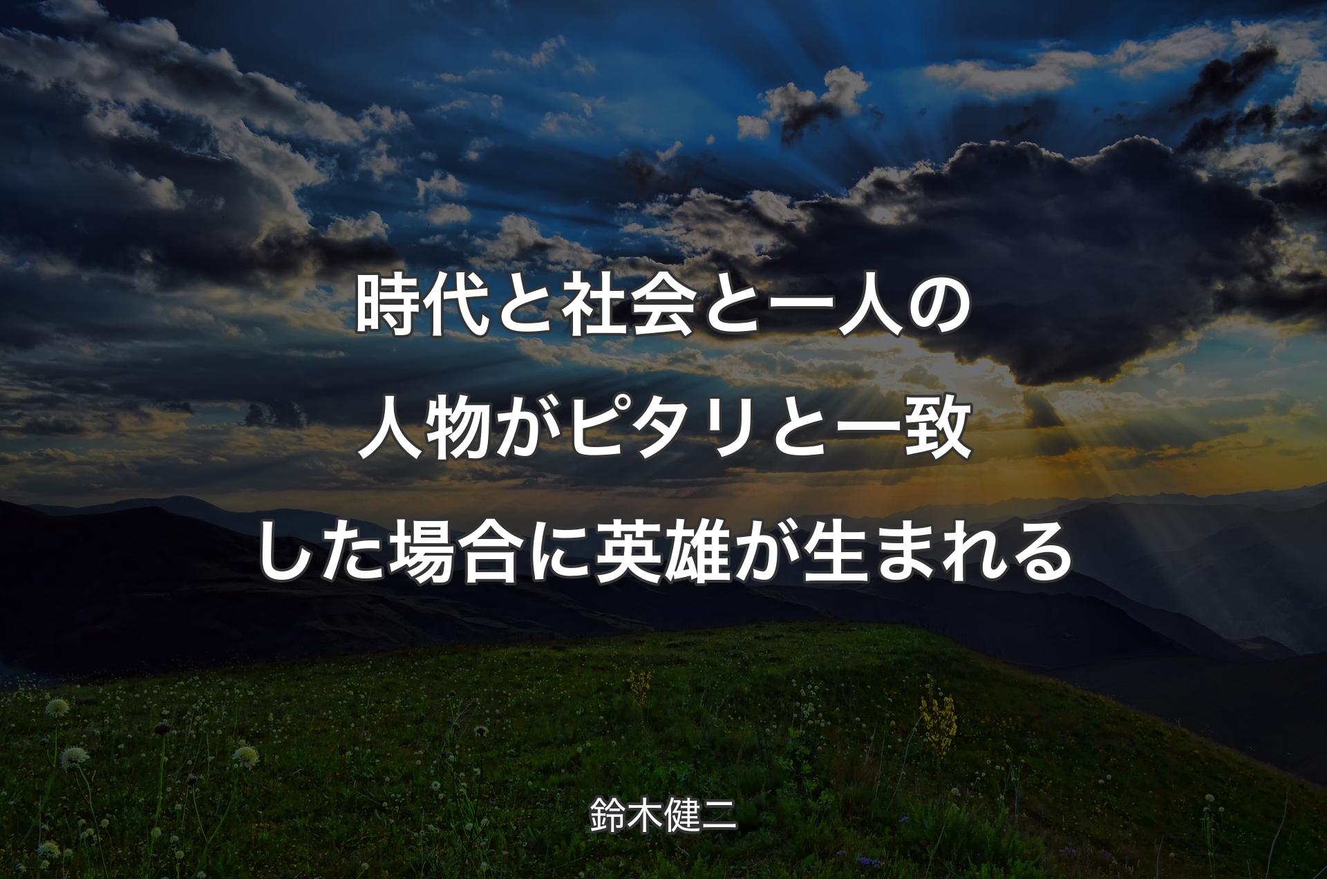 時代と社会と一人の人物がピタリと一致した場合に英雄が生まれる - 鈴木健二