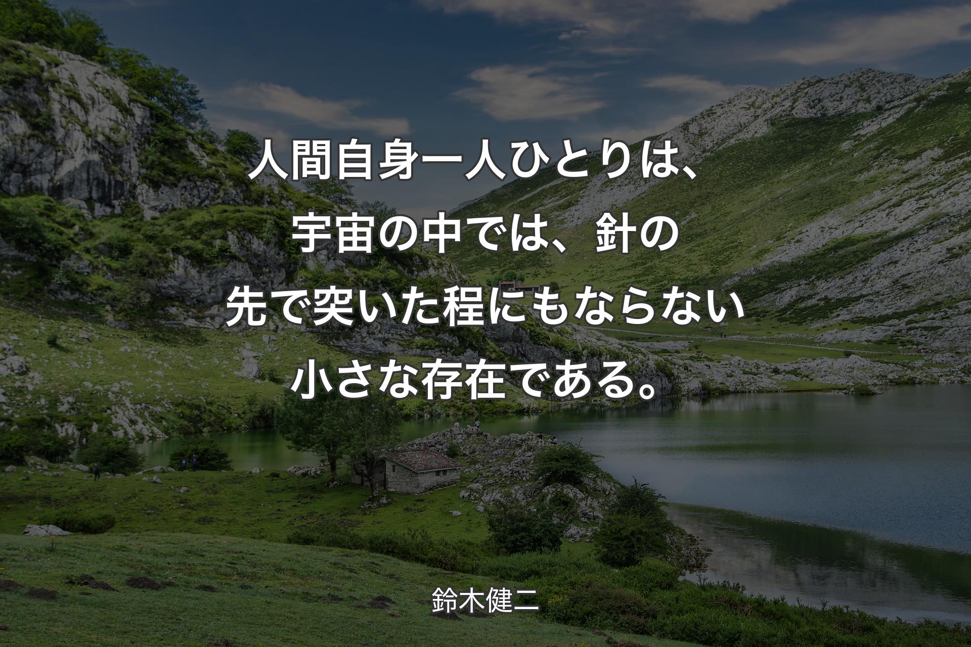 【背景1】人間自身一人ひとりは、宇宙の中では、針の先で突いた程にもならない小さな存在である。 - 鈴木健二