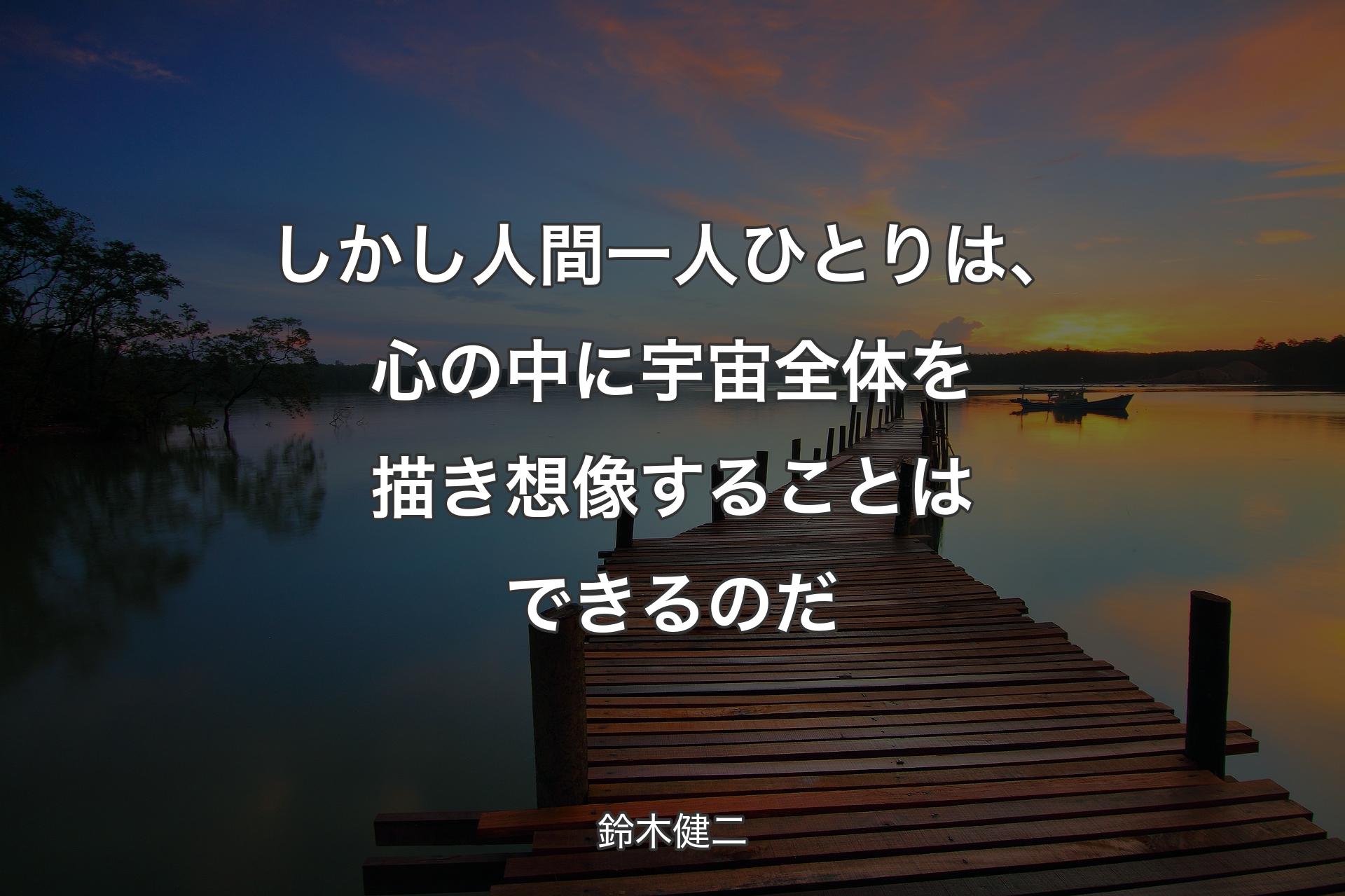 【背景3】しかし人間一人ひとりは、心の中に宇宙全体を描き想像することはできるのだ - 鈴木健二