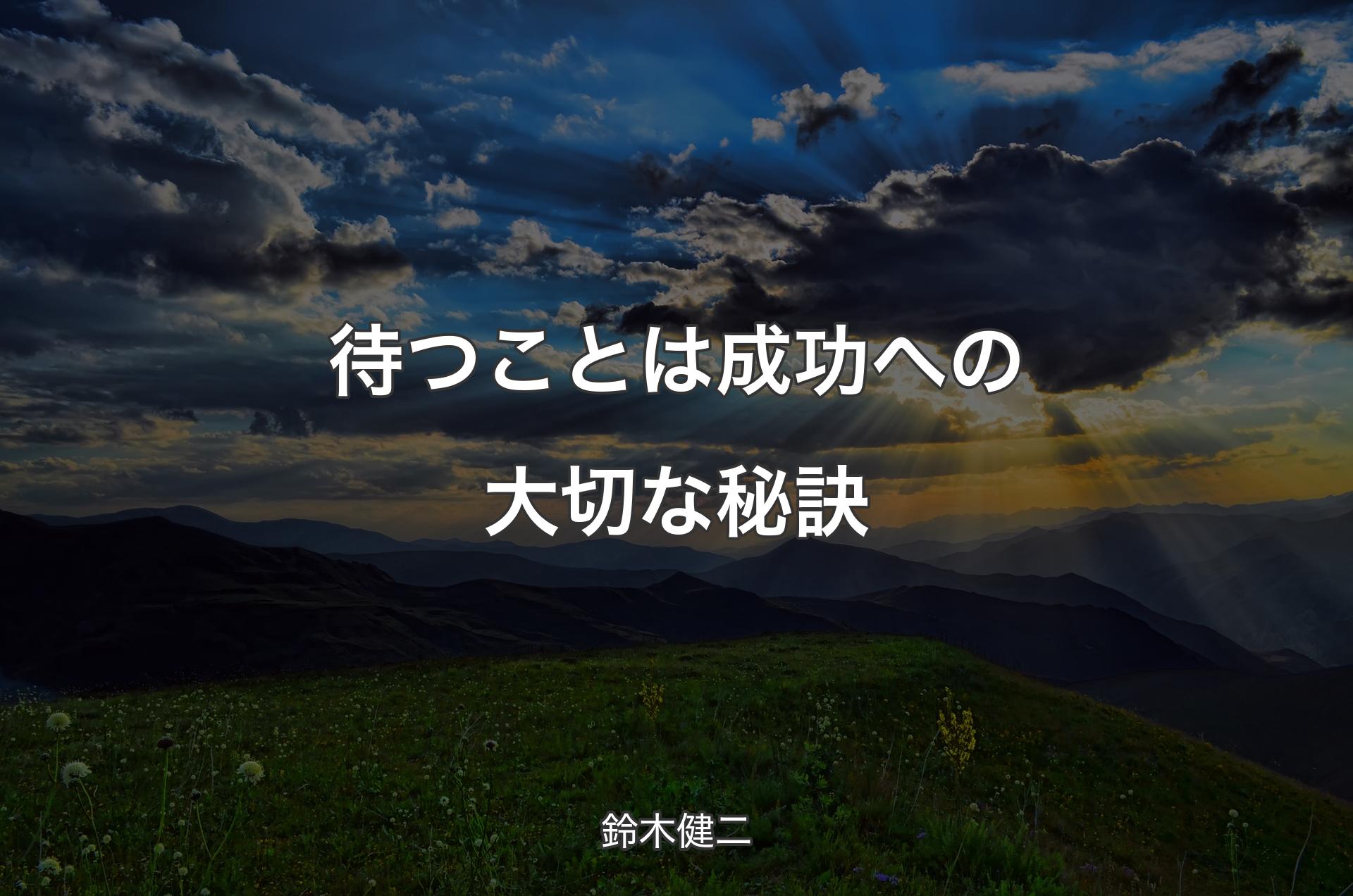 待つことは成功への大切な秘訣 - 鈴木健二