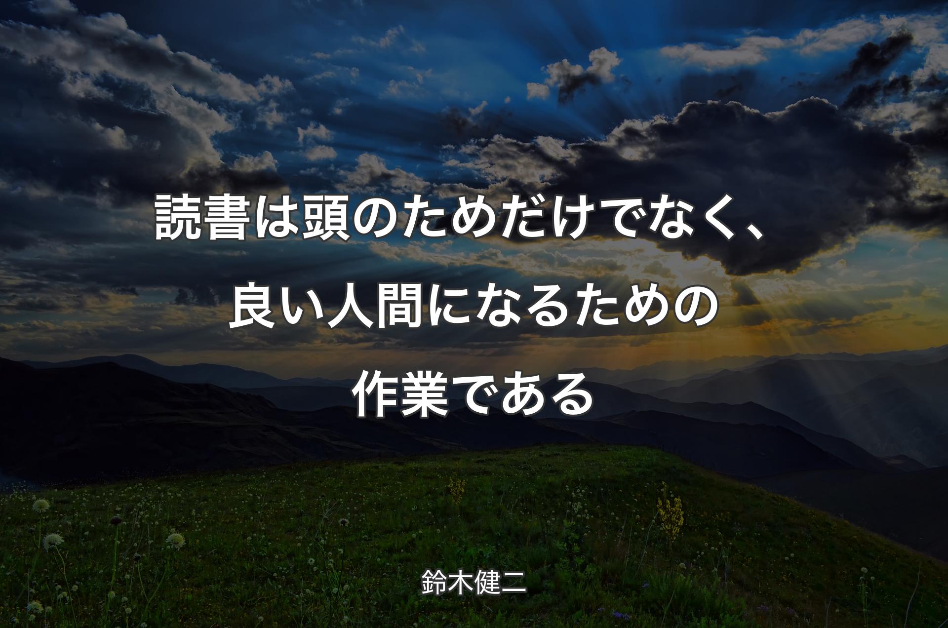 読書は頭のためだけでなく、良い人間になるための作業である - 鈴木健二