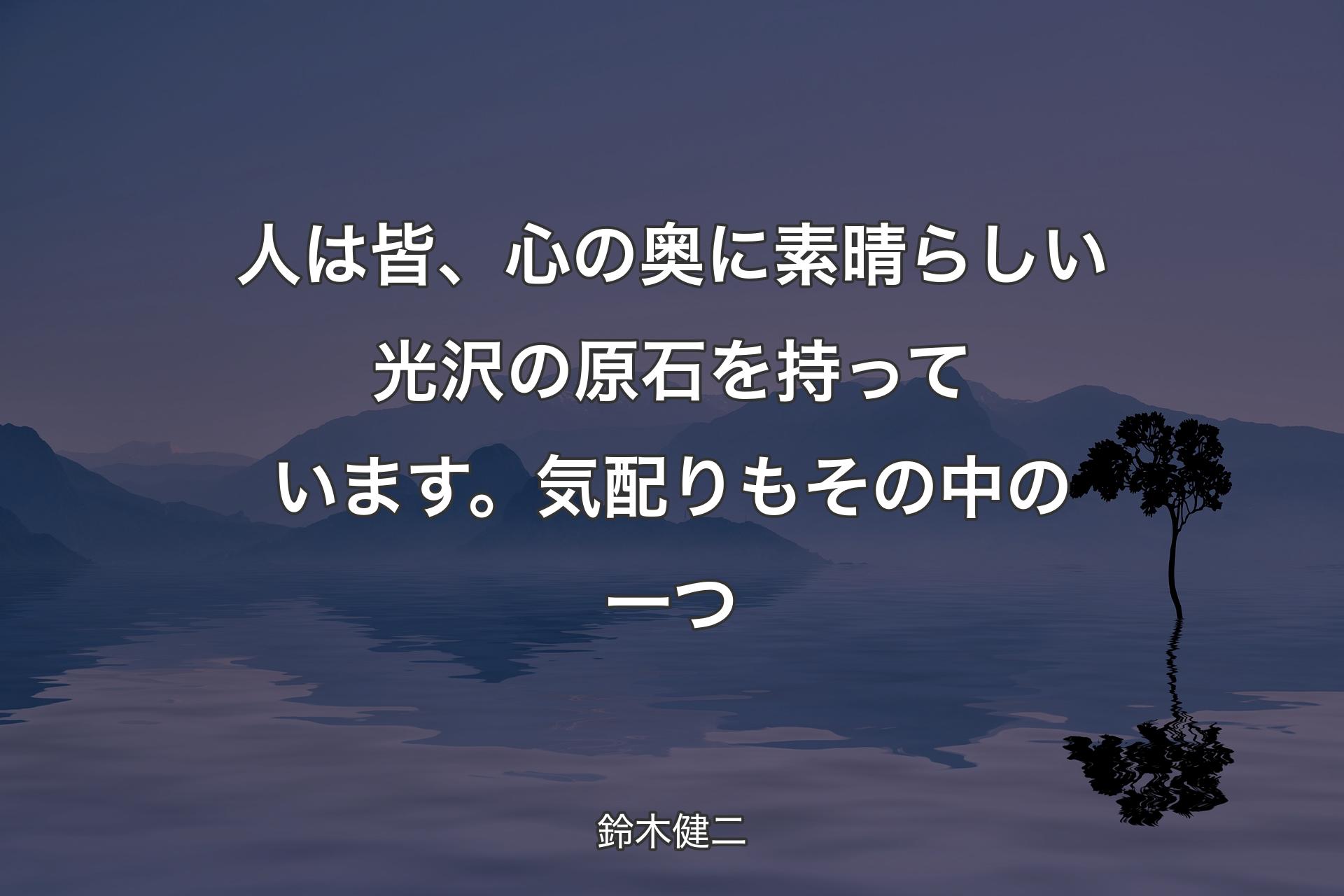 【背景4】人は皆、心の奥に素晴らしい光沢の原石を持っています。気配りもその中の一つ - 鈴木健二