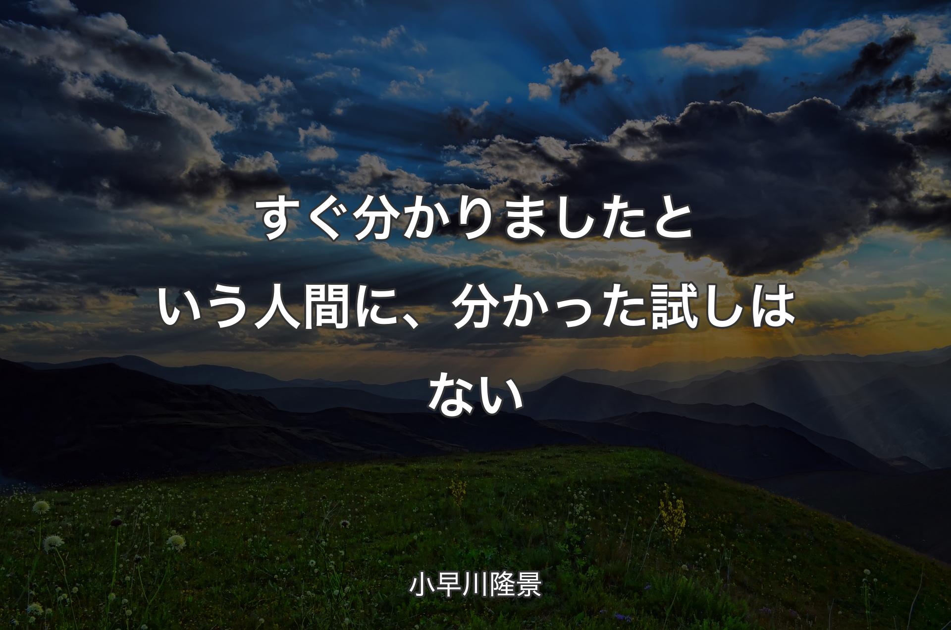 すぐ分かりましたという人間に、 分かった試しはない - 小早川隆景