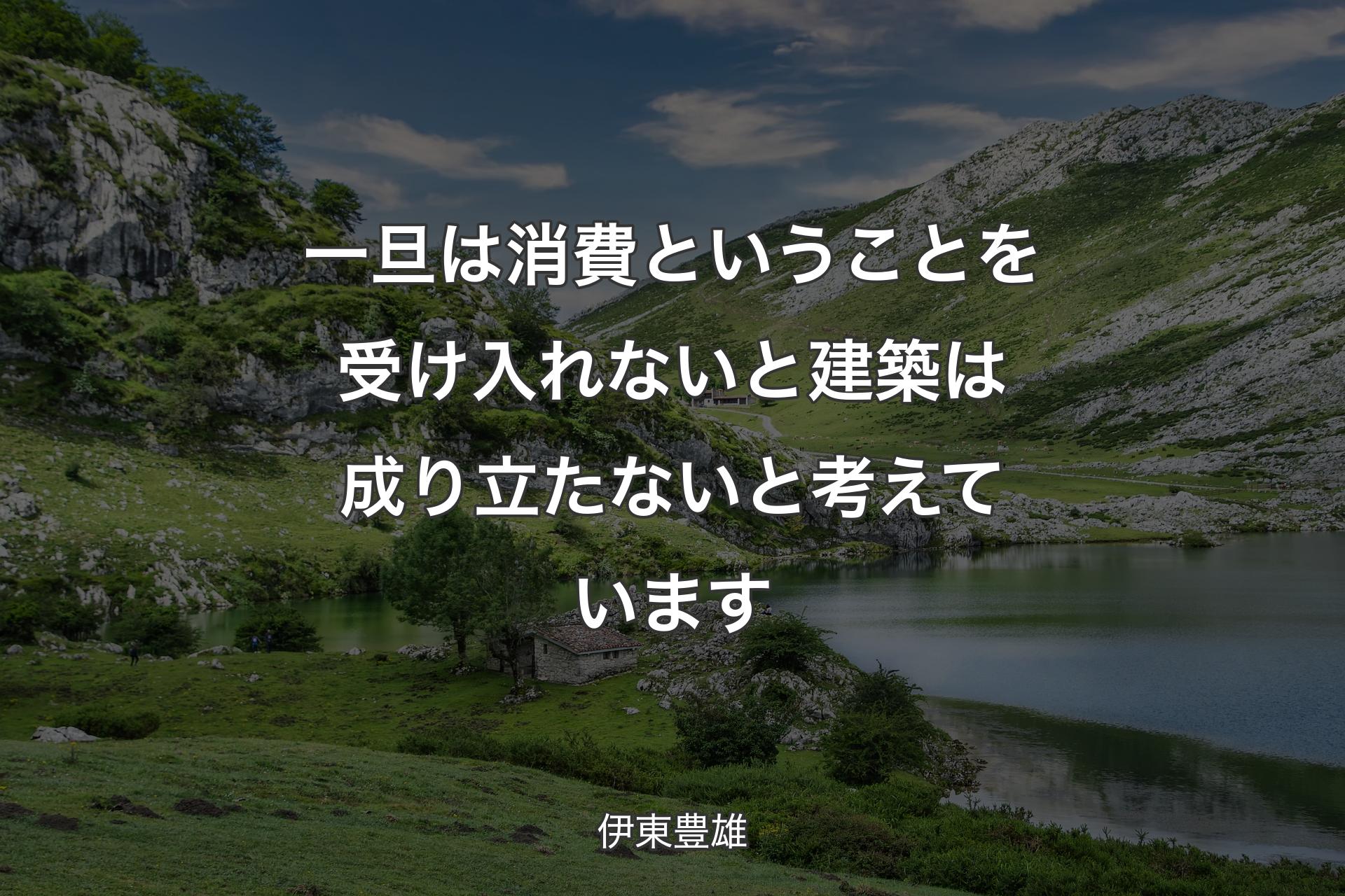 一旦は消費ということを受け入れないと建築は成り立たないと考えています - 伊東豊雄