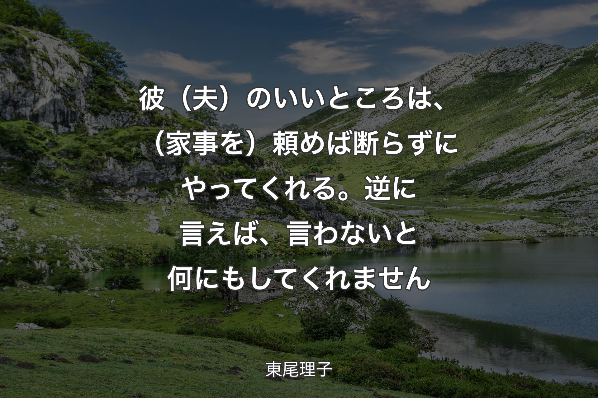 彼（夫）のいいところは、（家事を）頼めば断らずにやってくれる。逆に言えば、言わないと何にもしてくれません - 東尾理子