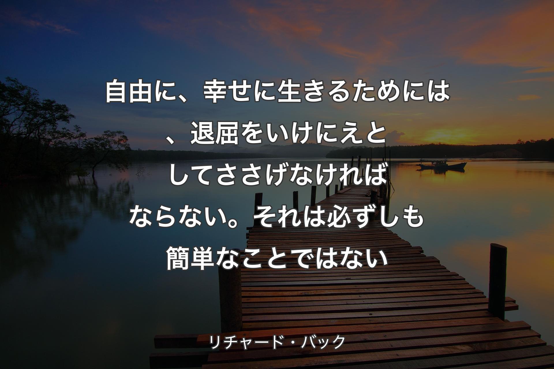 【背景3】自由に、幸せに生きるためには、退屈をいけにえとしてささげなければならない。それは必ずしも簡単なことではない - リチャード・バック