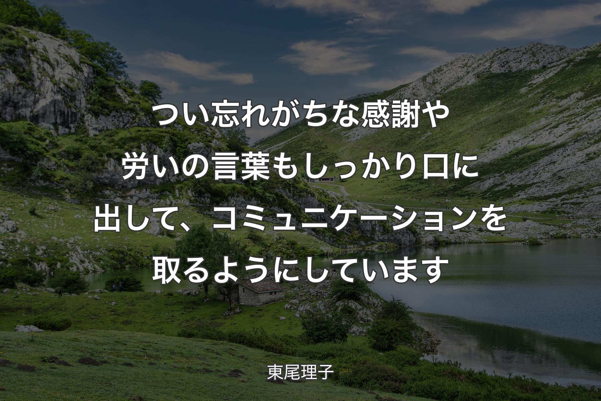 つい忘れがちな感謝や労いの言葉もしっかり口に出して、コミュニケーションを取るようにしています - 東尾理子