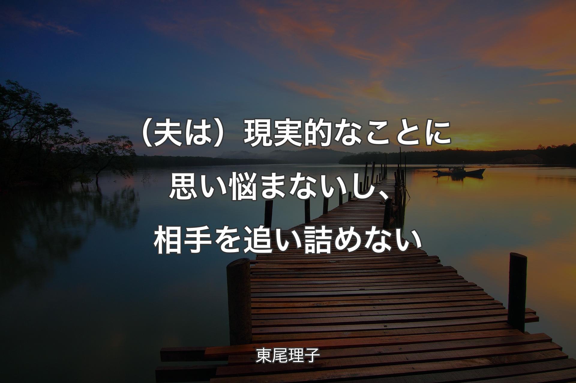 【背景3】（夫は）現実的なことに思い悩まないし、相手を追い詰めない - 東尾理子