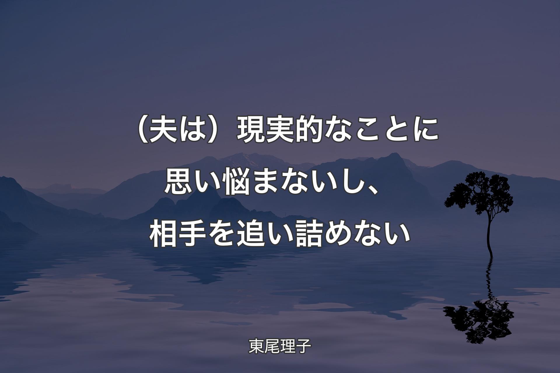 （夫は）現実的なことに思い悩まないし、相手を追い詰めない - 東尾理子