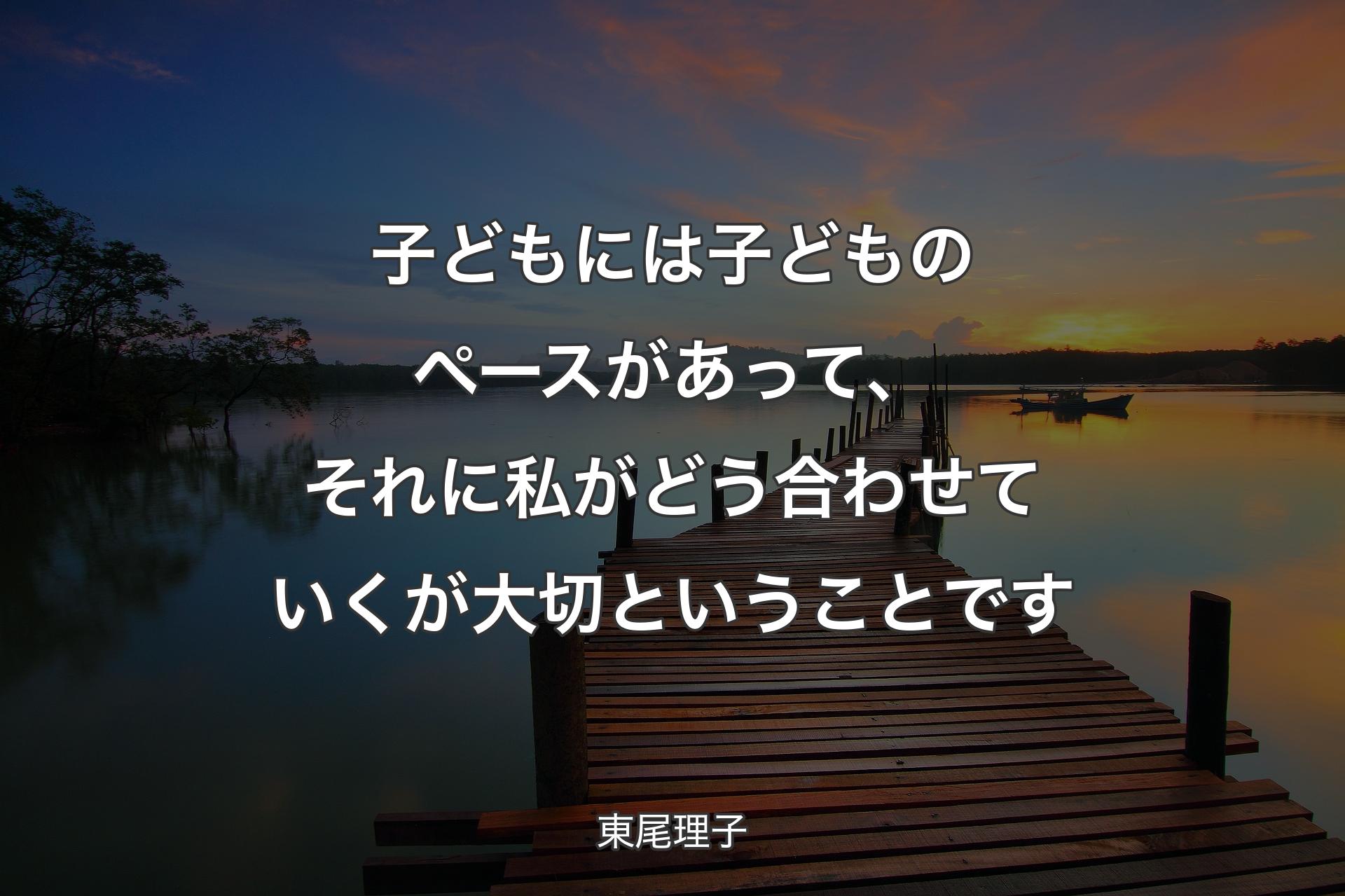 【背景3】子どもには子どものペースがあって、それに私がどう合わせていくが�大切ということです - 東尾理子