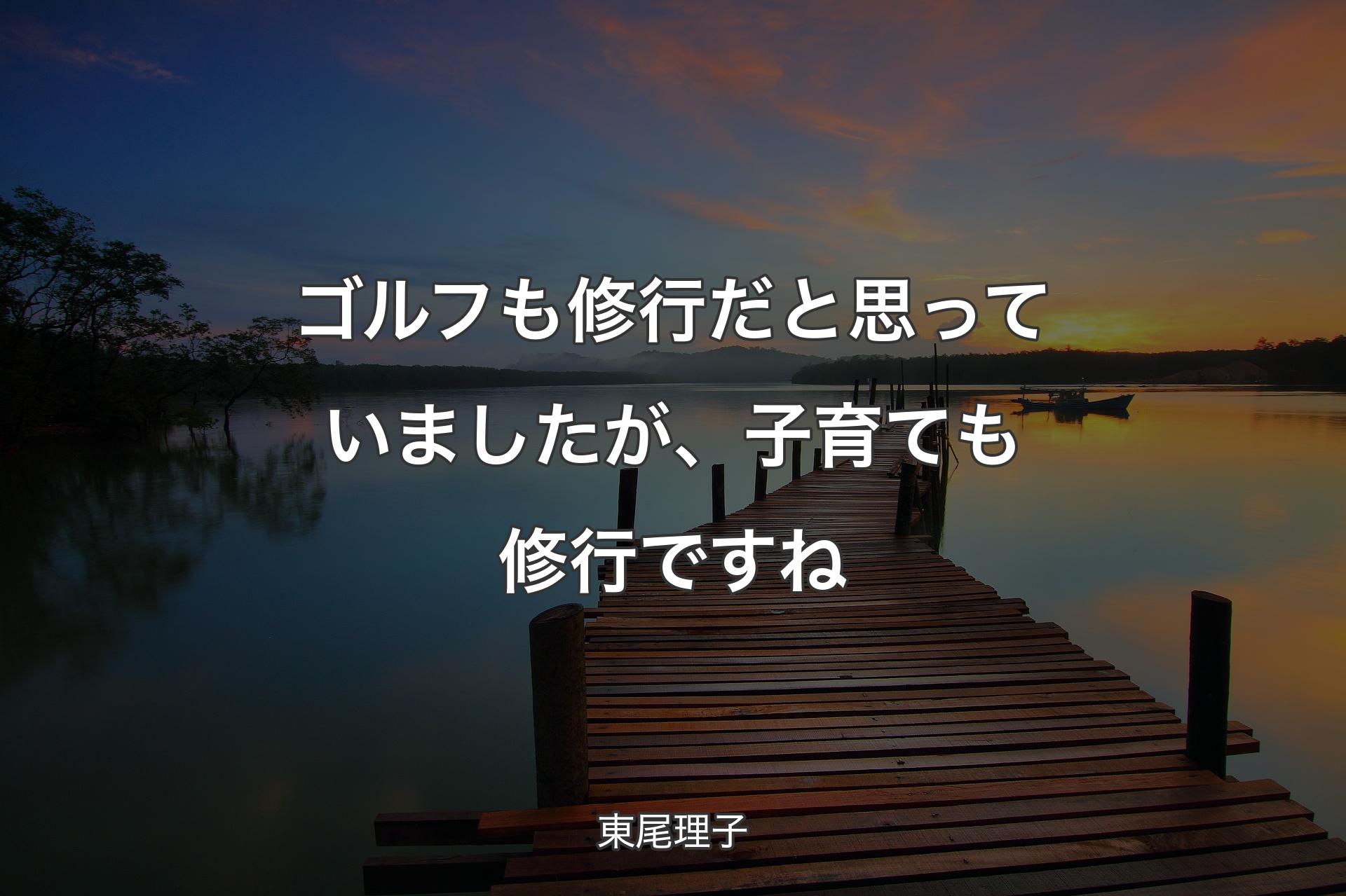 【背景3】ゴルフも修行だと思っていましたが、子育ても修行ですね - 東尾理子