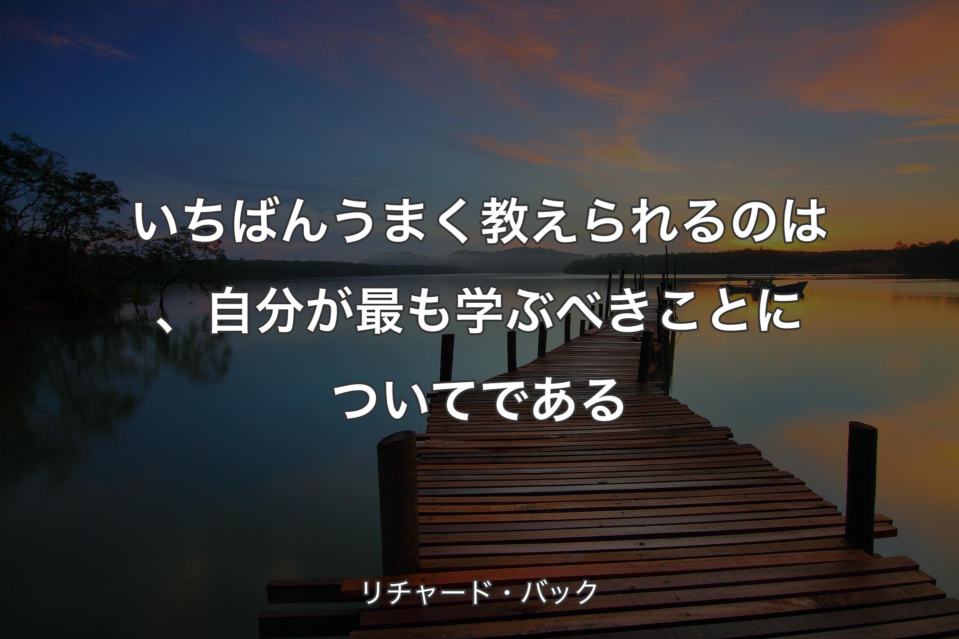 いちばんうまく教えられるのは、自分が最も学ぶべきことについてである - リチャード・バック