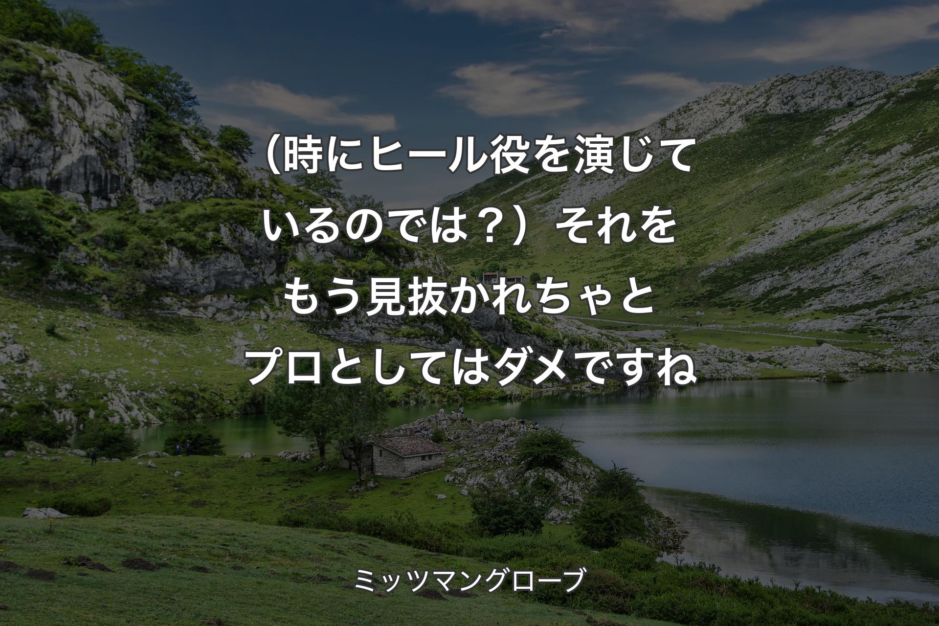 【背景1】（時にヒール役を演じているのでは？）それをもう見抜かれちゃとプロとしてはダメですね - ミッツマングローブ