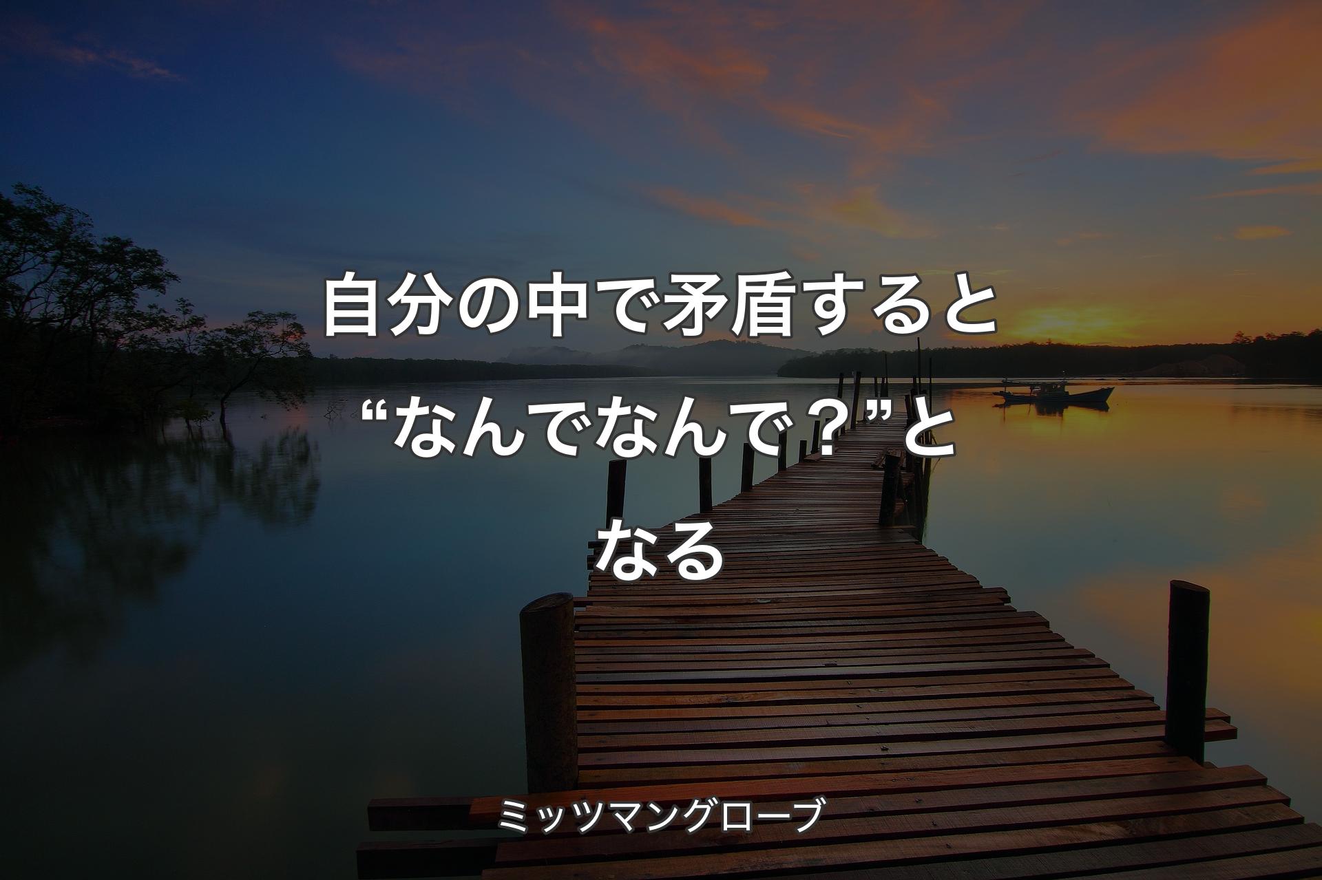 【背景3】自分の中で矛盾すると“なんでなんで？”となる - ミッツマングローブ