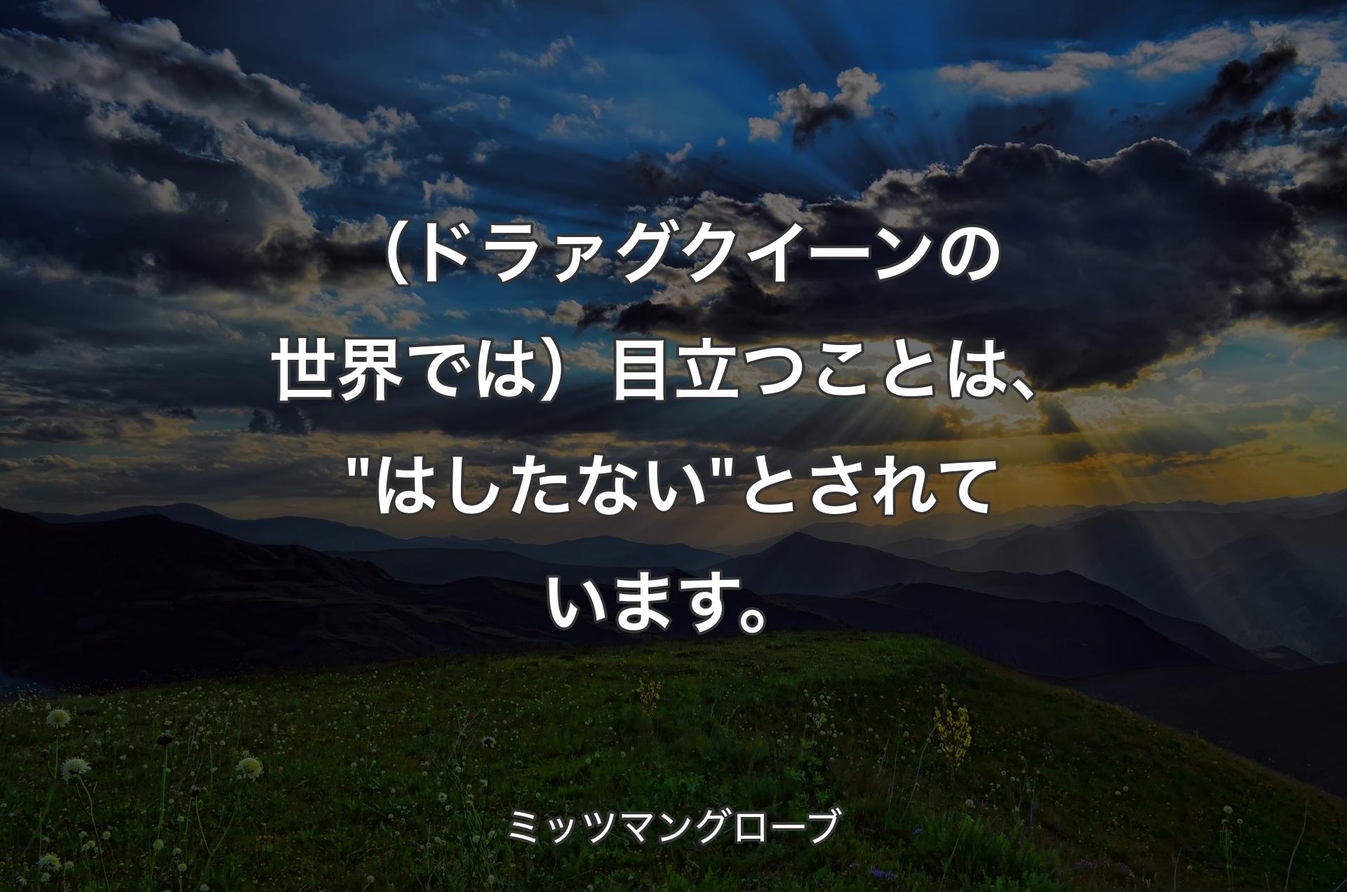 （ドラァグクイーンの世界では）目立つことは、"はしたない"とされています。 - ミッツマングローブ