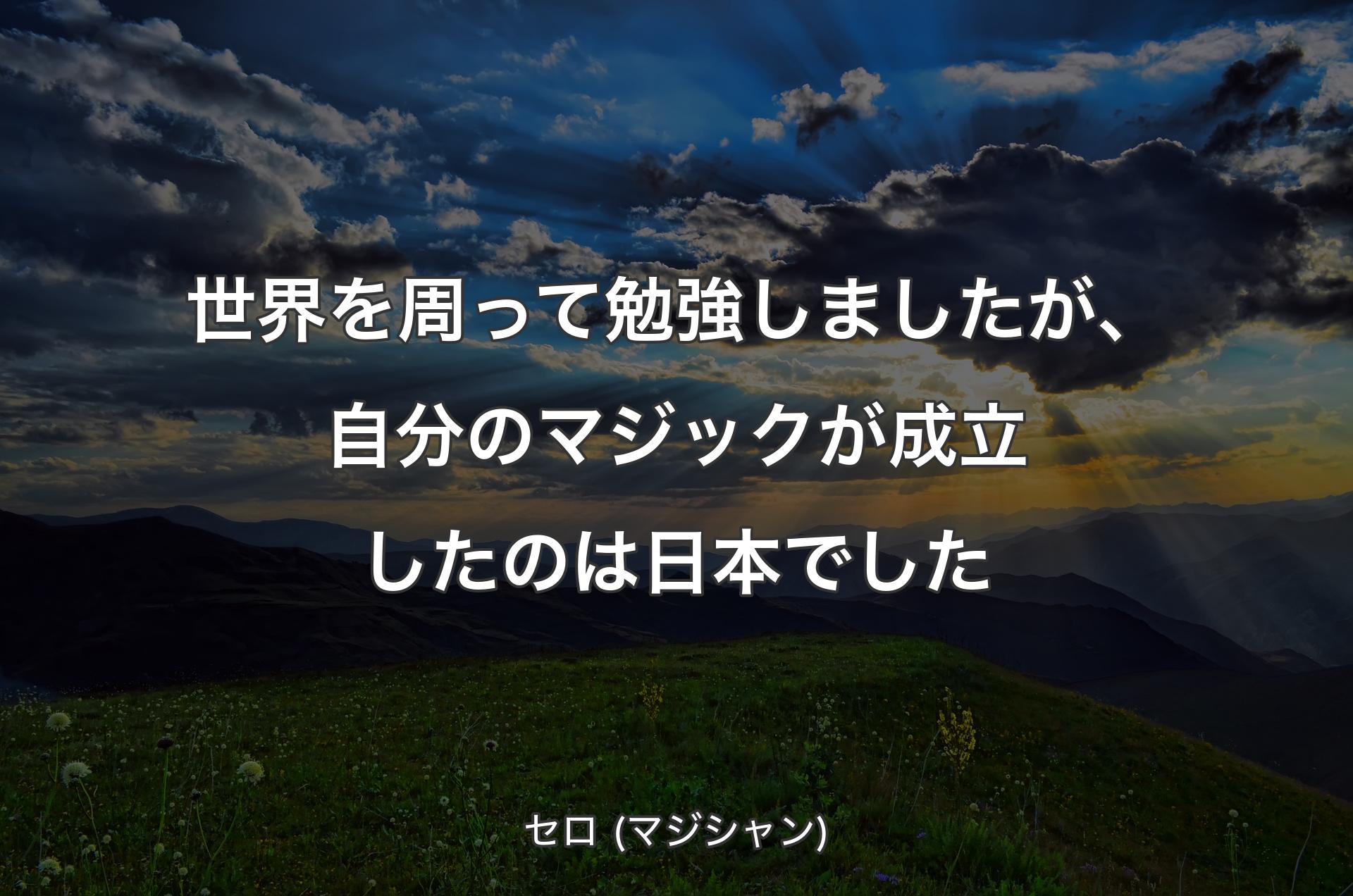 世界を周って勉強しましたが、自分のマジックが成立したのは日本でした - セロ (マジシャン)