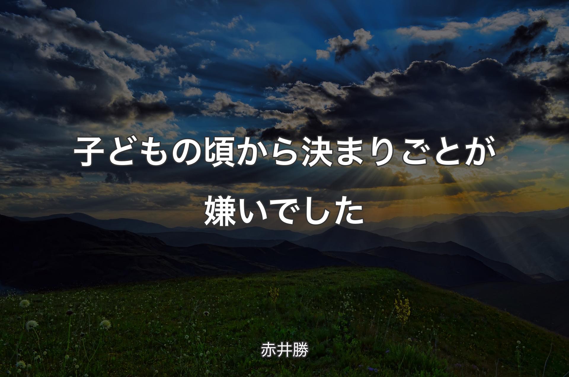 子どもの頃から決まりごとが嫌いでした - 赤井勝