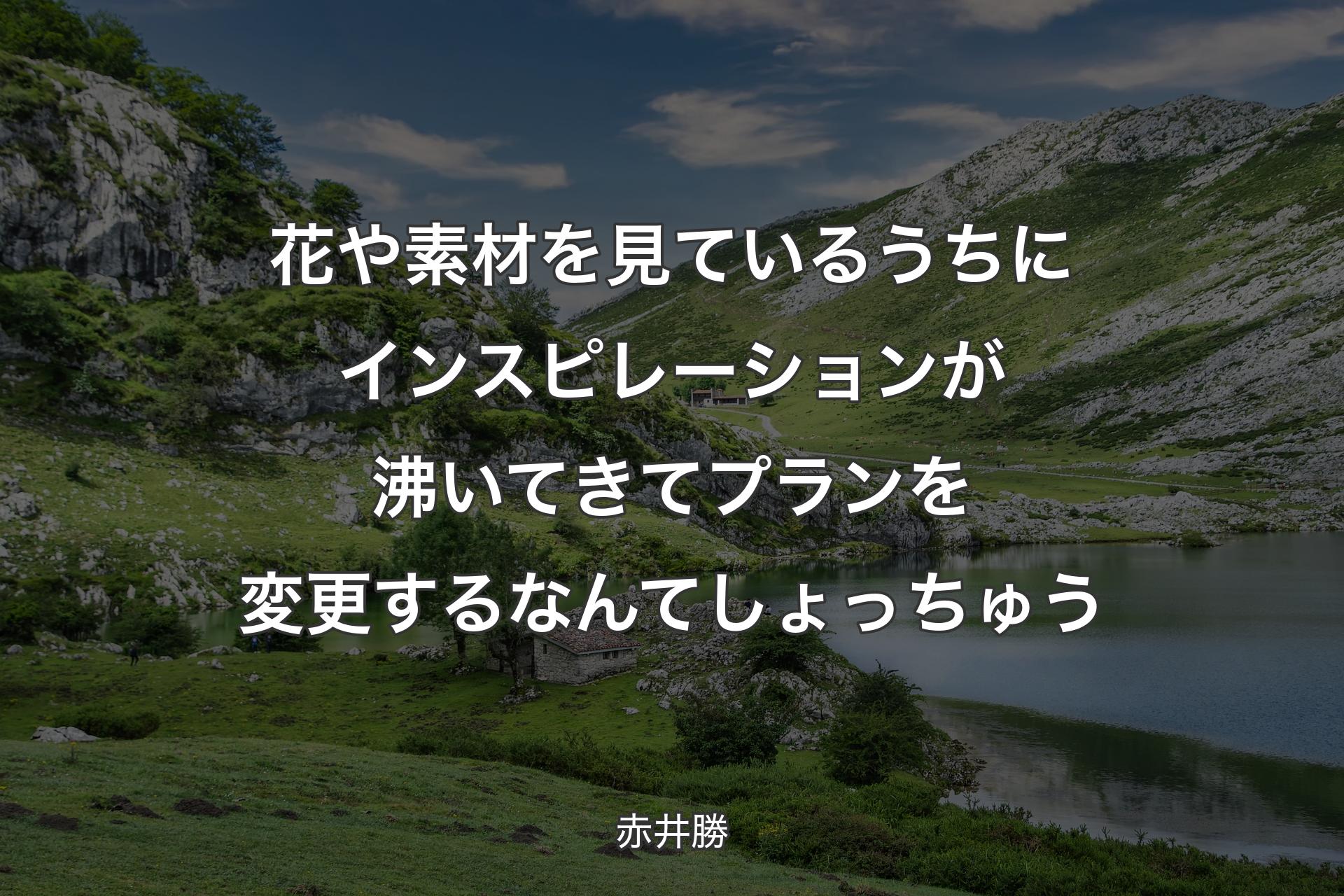 【背景1】花や素材を見ているうちにインスピレーションが沸いてきてプランを変更するなんてしょっちゅう - 赤井勝