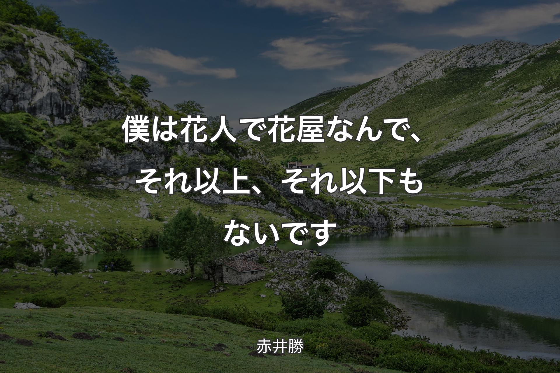 僕は花人で花屋なんで、それ以上、それ以下もないです - 赤井勝