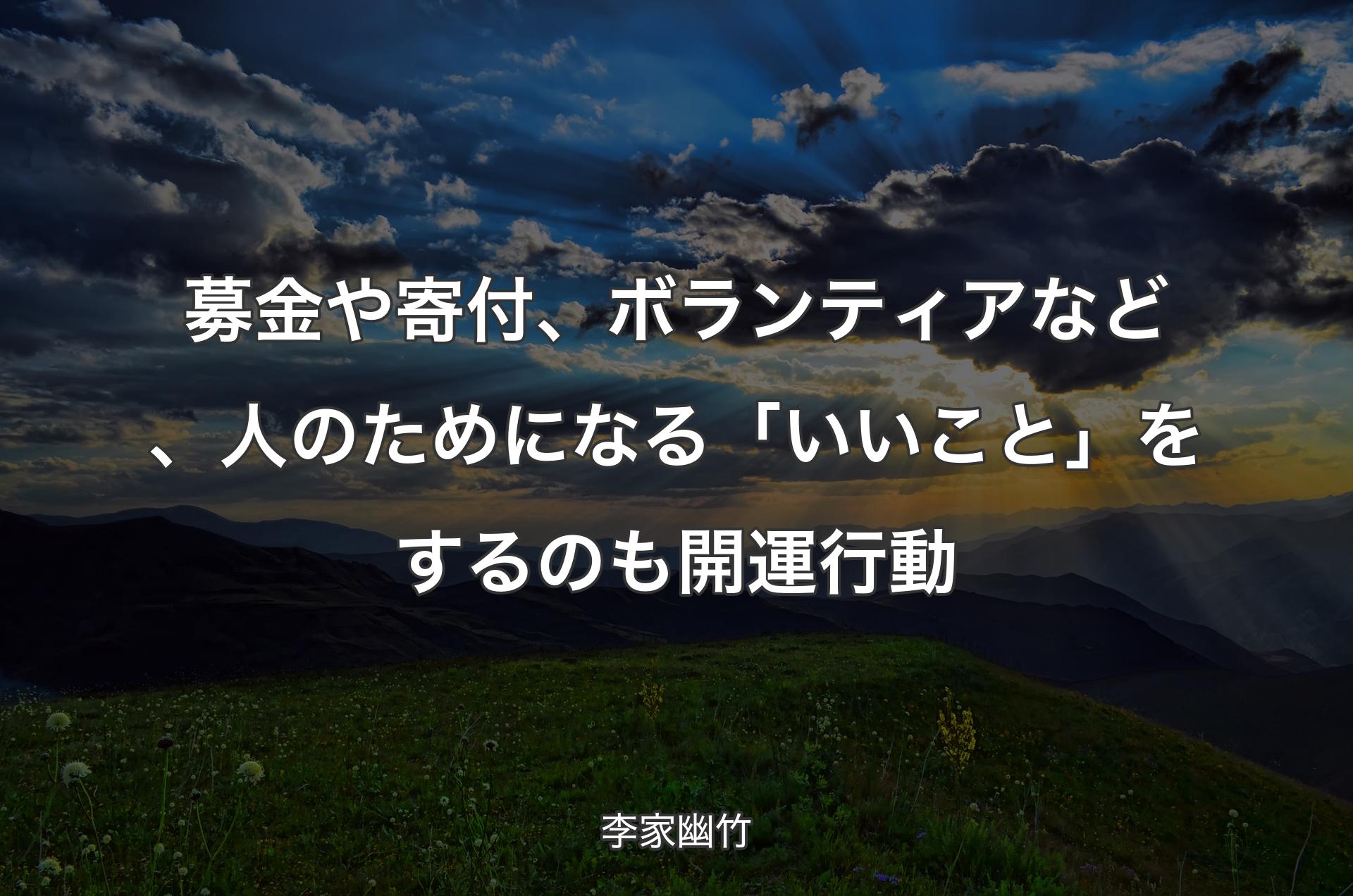 募金や寄付、ボランティアなど、人のためになる「いいこと」をするのも開運行動 - 李家幽竹