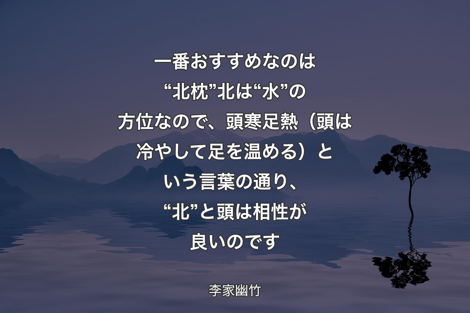 【背景4】一番おすすめなのは“北枕”北は“水”の方位なので、頭寒足熱（頭は冷やして足を温める）という言葉の通り、“北”と頭は相性が良いのです - 李家幽竹