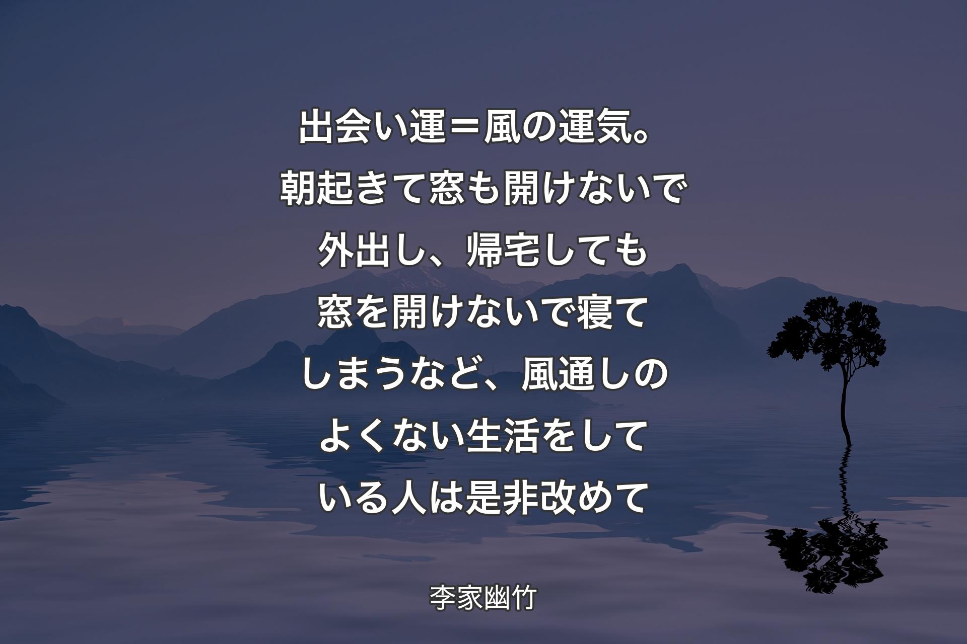 【背景4】出会い運＝風の運気。朝起きて窓も開けないで外出し、帰宅しても窓を開けないで寝てしまうなど、風通しのよくない生活をしている人は是非改めて - 李家幽竹