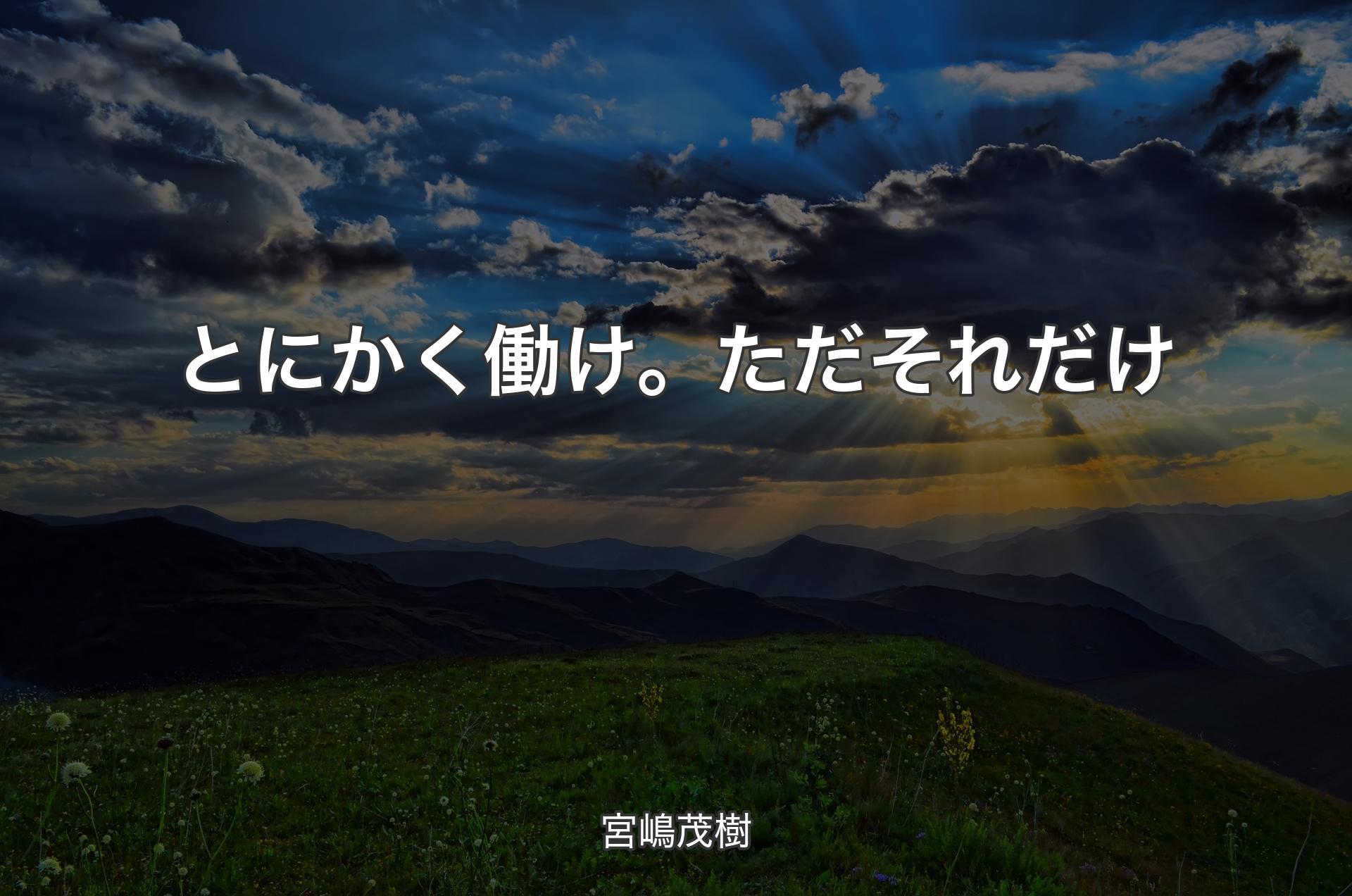 とにかく働け。ただそれだけ - 宮嶋茂樹