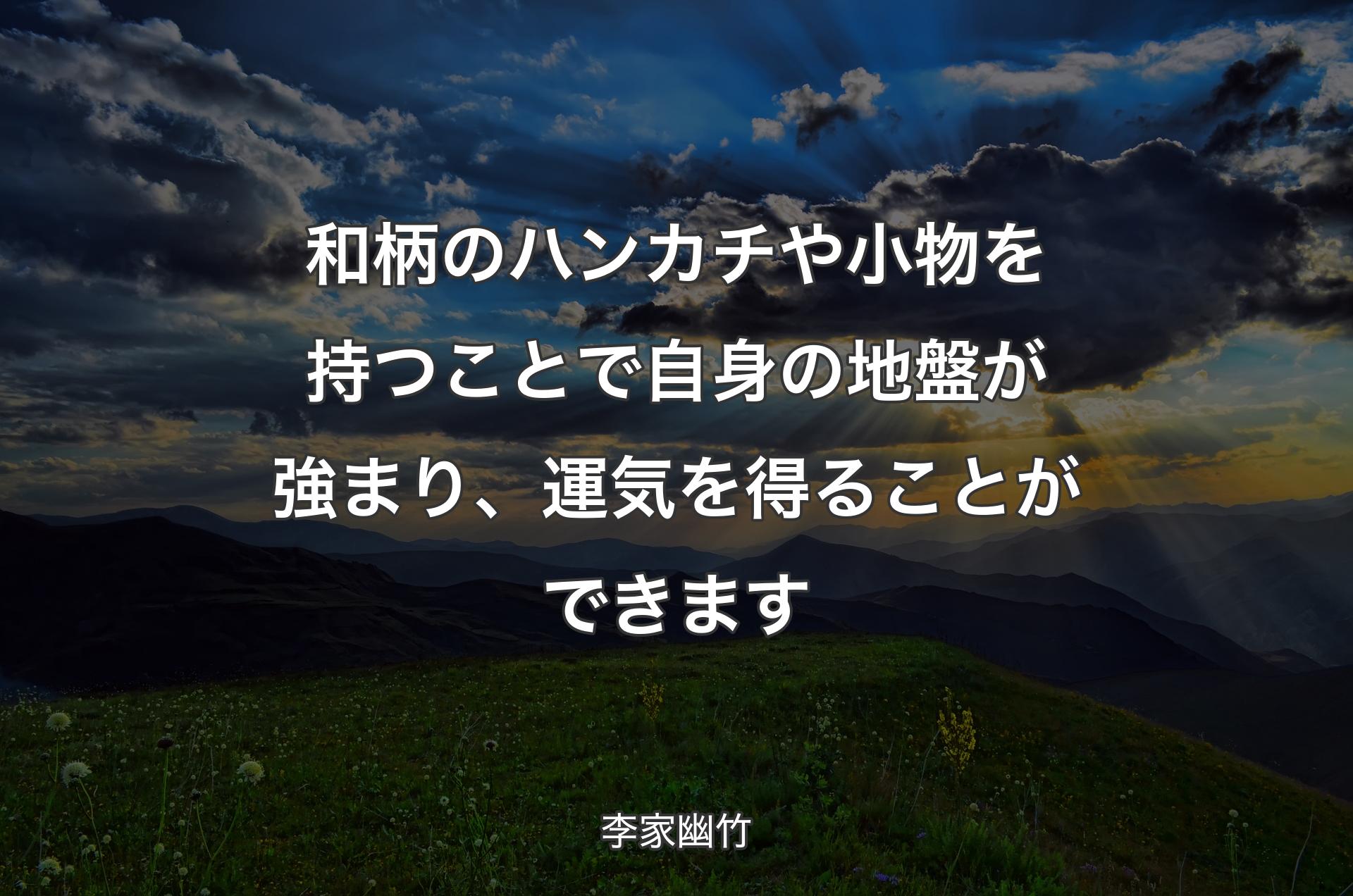 和柄のハンカチや小物を持つことで自身の地盤が強まり、運気を得ることができます - 李家幽竹