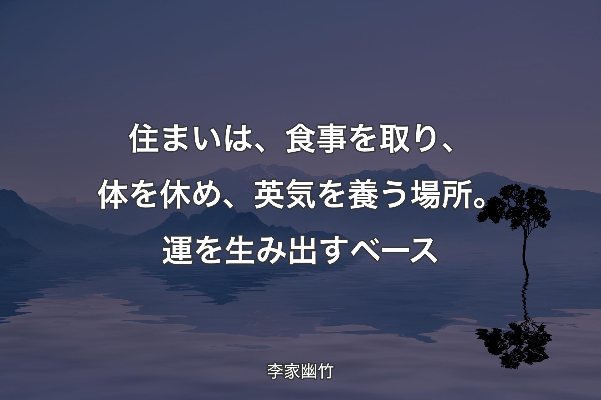 住まいは、食事を取り、体を休め、英気を養う場所。運を生み出すベース - 李家幽竹