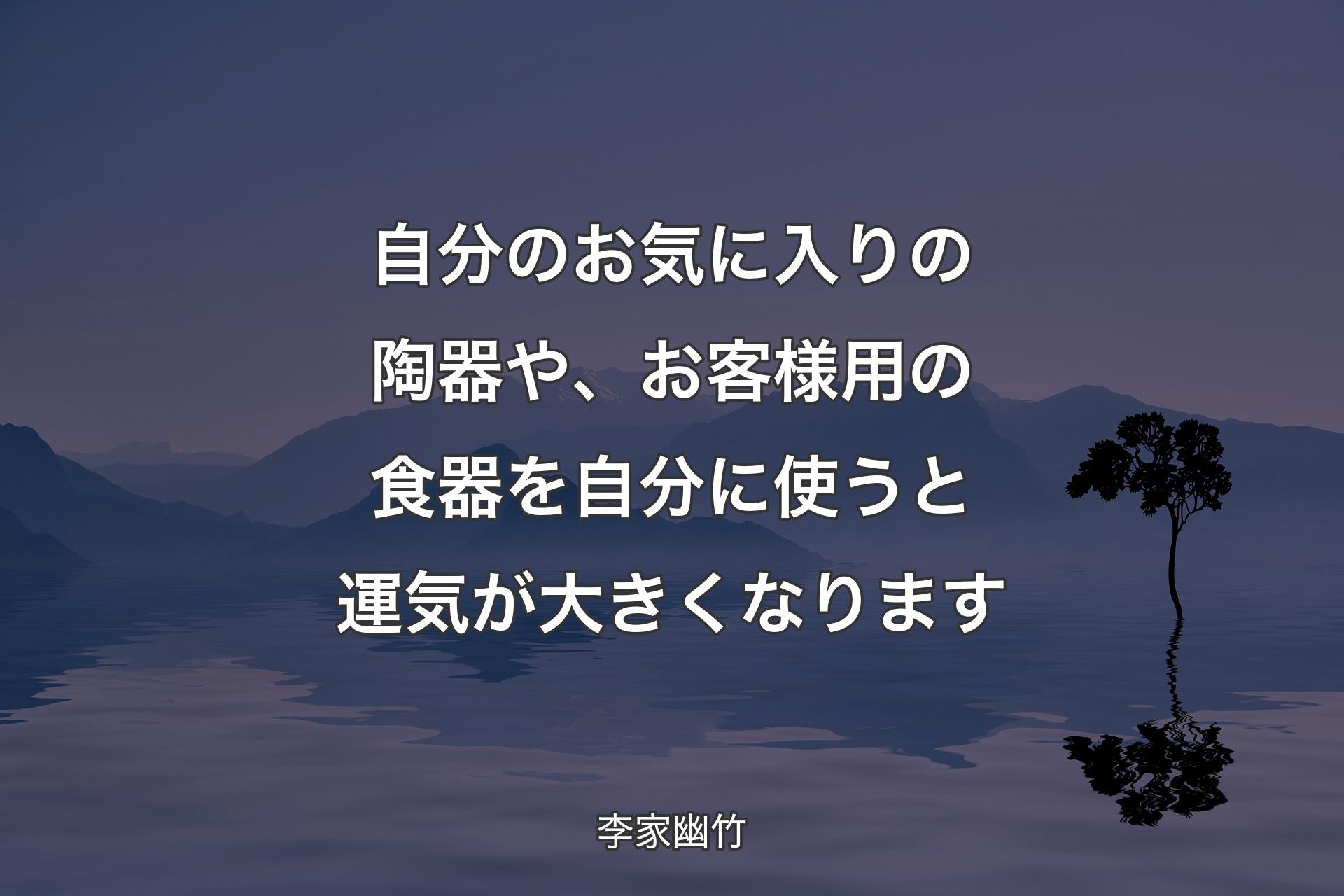 自分のお気に入りの陶器や、お客様用の食器を自分に使うと運気が大きくなります - 李家幽竹