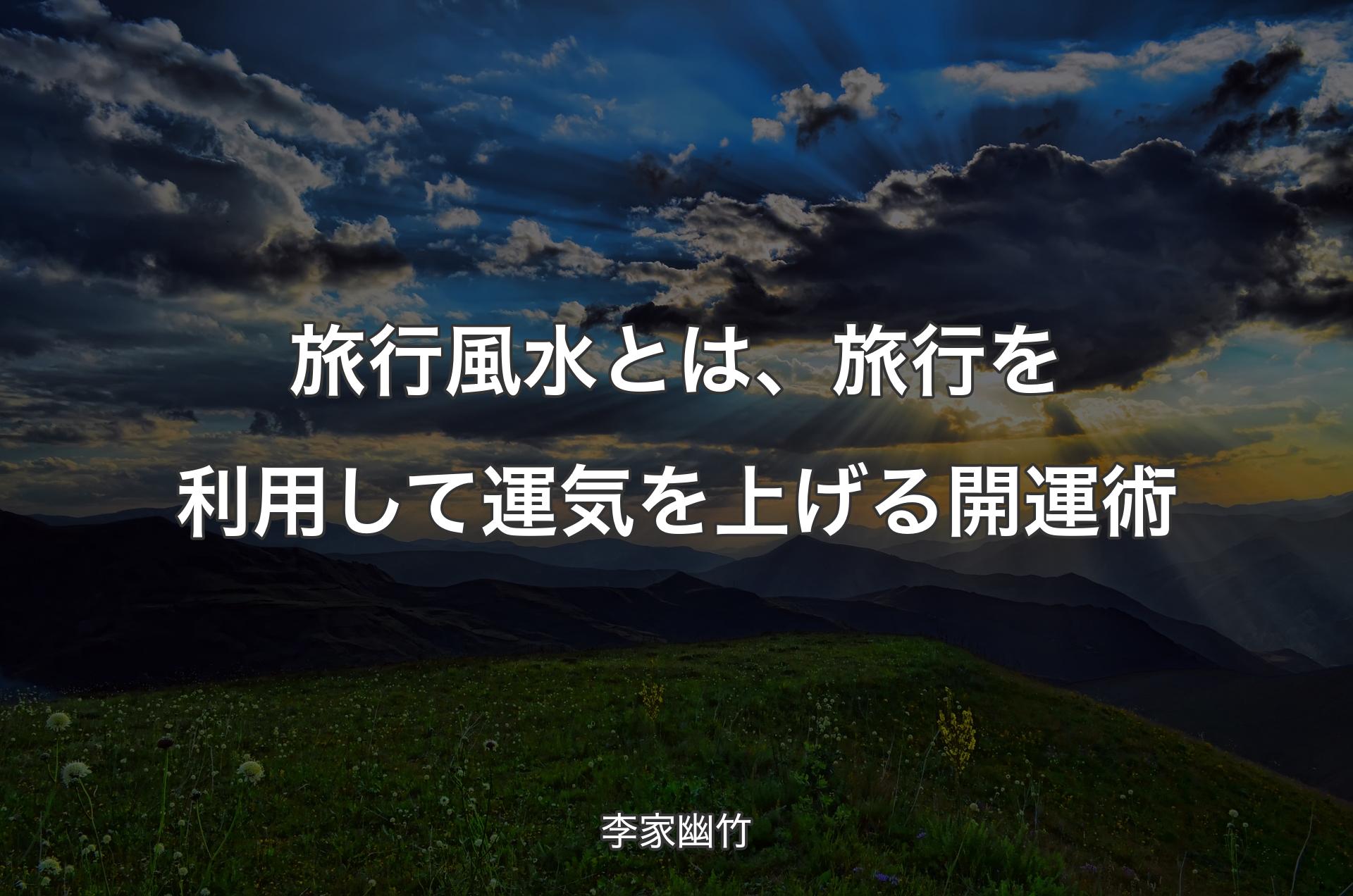 旅行風水とは、旅行を利用して運気を上げる開運術 - 李家幽竹