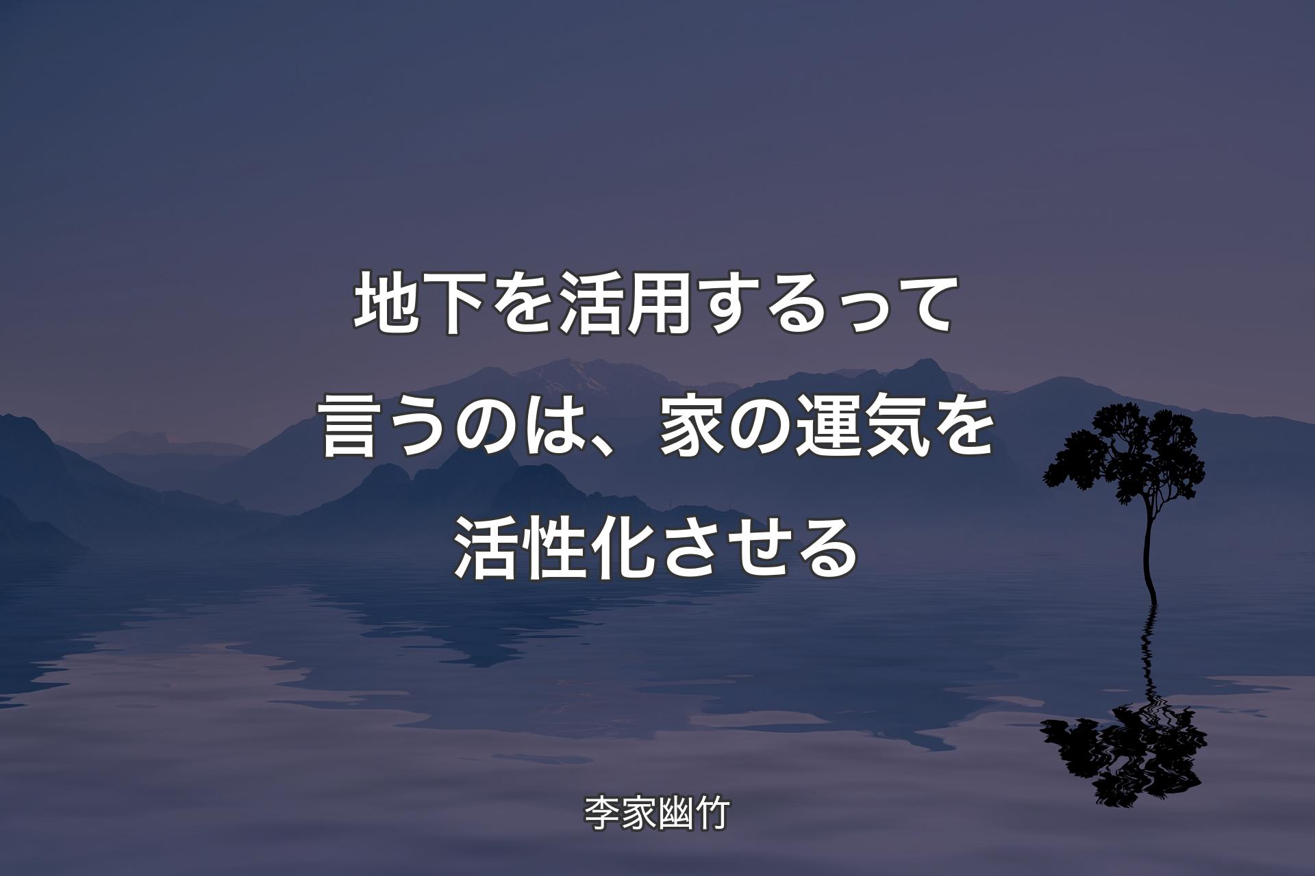 地下を活用するって言うのは、家の運気を活性化させる - 李家幽竹