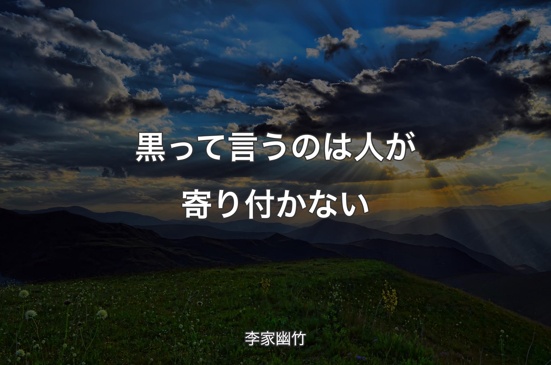 黒って言うのは人が寄り付かない - 李家幽竹