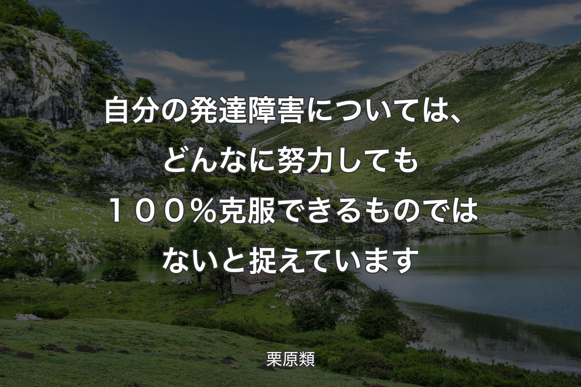 【背景1】自分の発達障害については、どんなに努力しても１００％克服できるものではないと捉えています - 栗原類