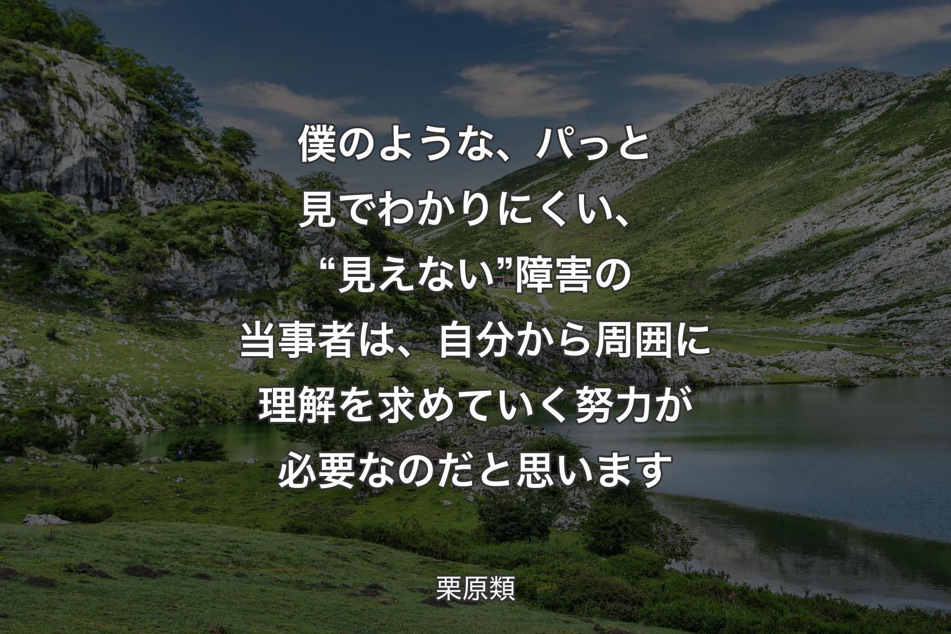 【背景1】僕のような、パっと見でわかりにくい、“見えない”障害の当事者は、自分から周囲に理解を求めていく努力が必要なのだと思います - 栗原類