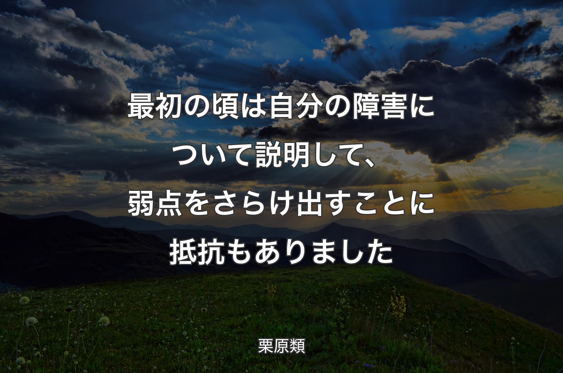 最初の頃は自分の障害について説明して、弱点をさらけ出すことに抵抗もありました - 栗原類